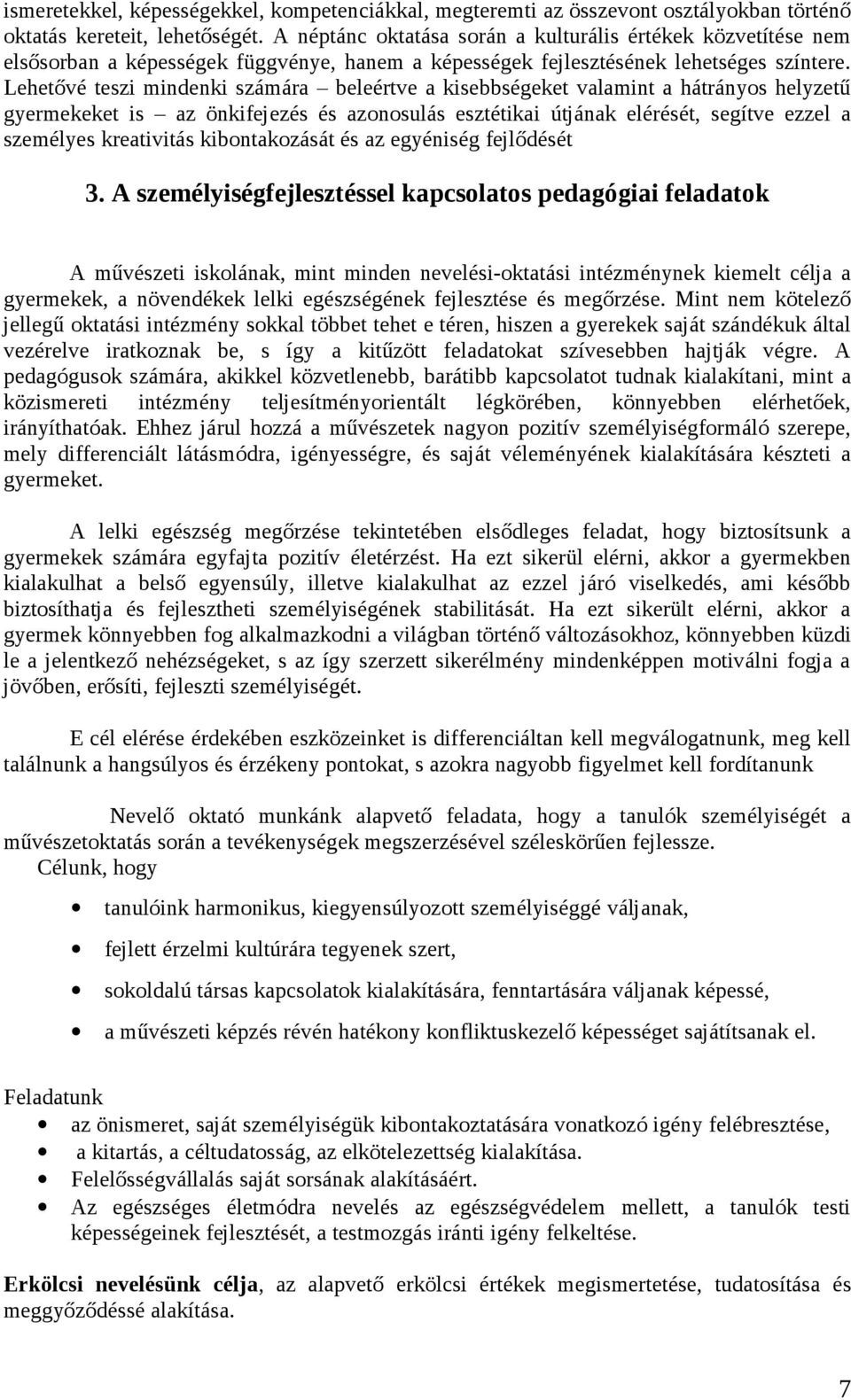 Lehetővé teszi mindenki számára beleértve a kisebbségeket valamint a hátrányos helyzetű gyermekeket is az önkifejezés és azonosulás esztétikai útjának elérését, segítve ezzel a személyes kreativitás