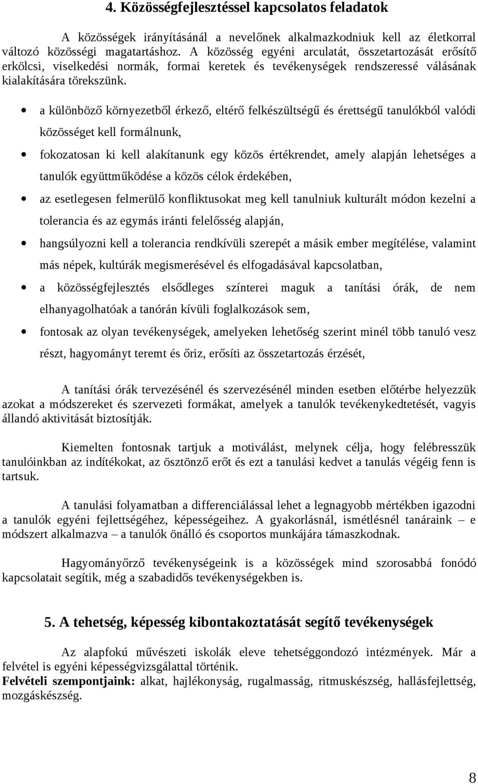 a különböző környezetből érkező, eltérő felkészültségű és érettségű tanulókból valódi közösséget kell formálnunk, fokozatosan ki kell alakítanunk egy közös értékrendet, amely alapján lehetséges a