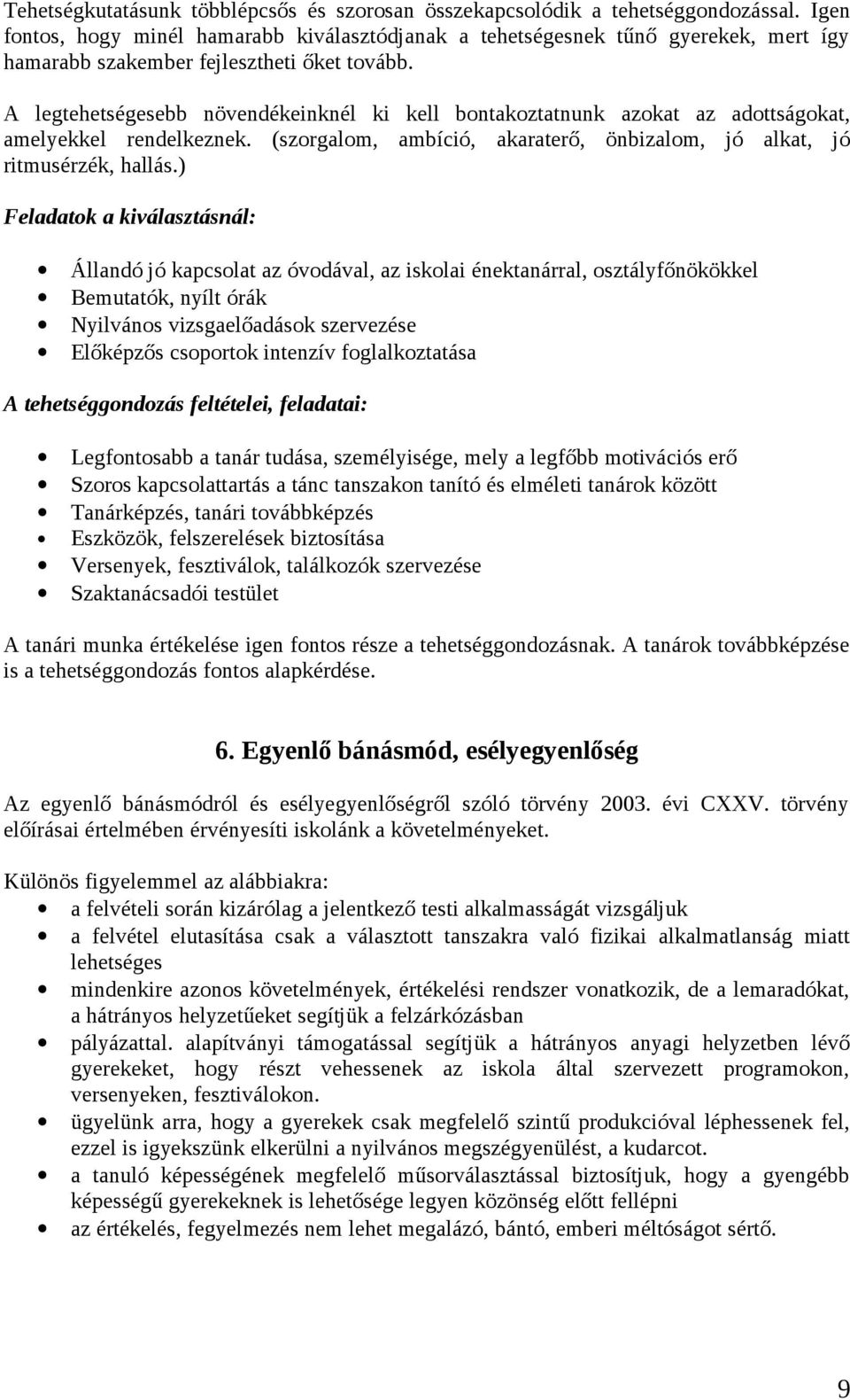 A legtehetségesebb növendékeinknél ki kell bontakoztatnunk azokat az adottságokat, amelyekkel rendelkeznek. (szorgalom, ambíció, akaraterő, önbizalom, jó alkat, jó ritmusérzék, hallás.