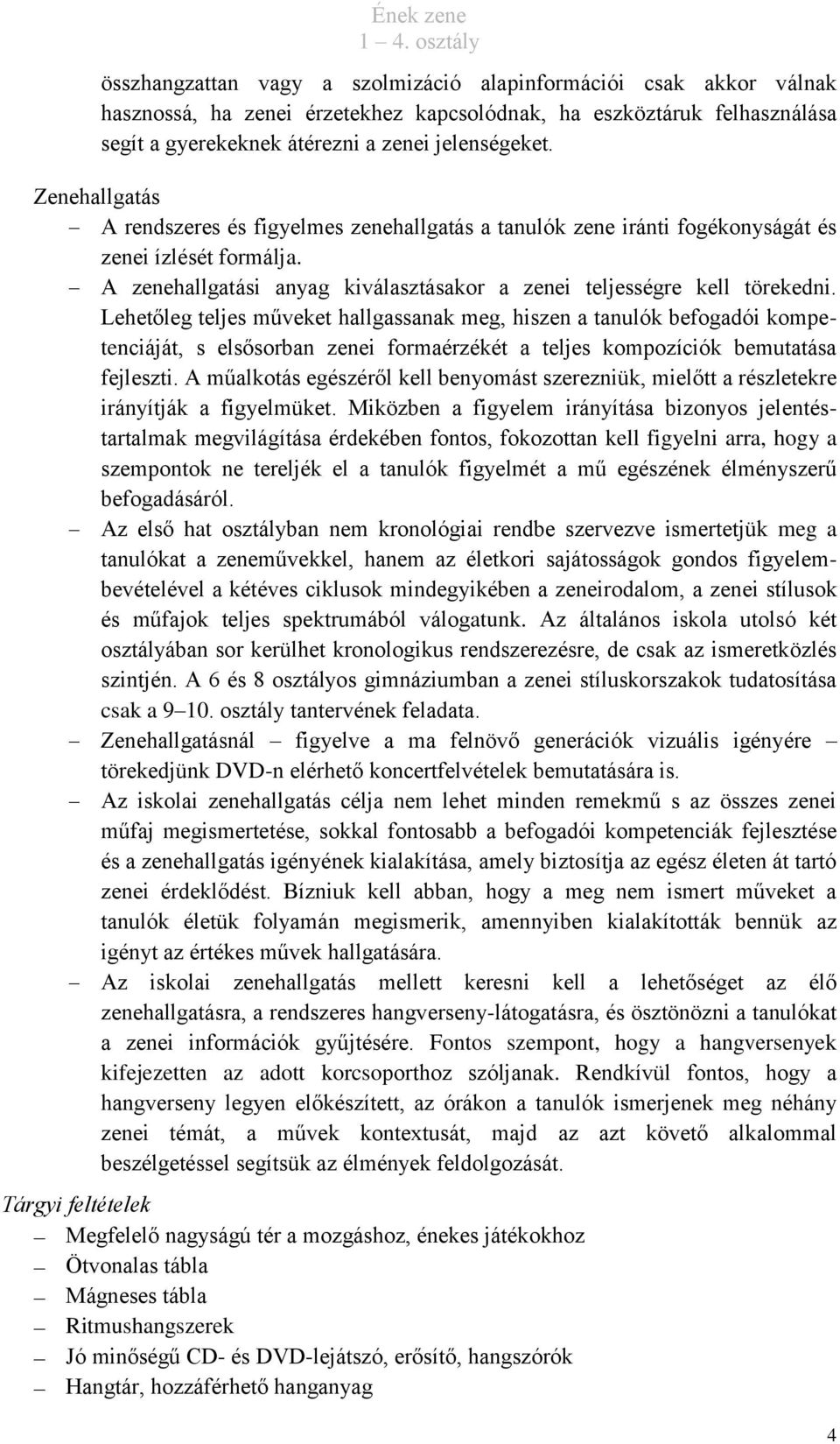 Lehetőleg teljes műveket hallgassanak meg, hiszen a tanulók befogadói kompetenciáját, s elsősorban zenei formaérzékét a teljes kompozíciók bemutatása fejleszti.