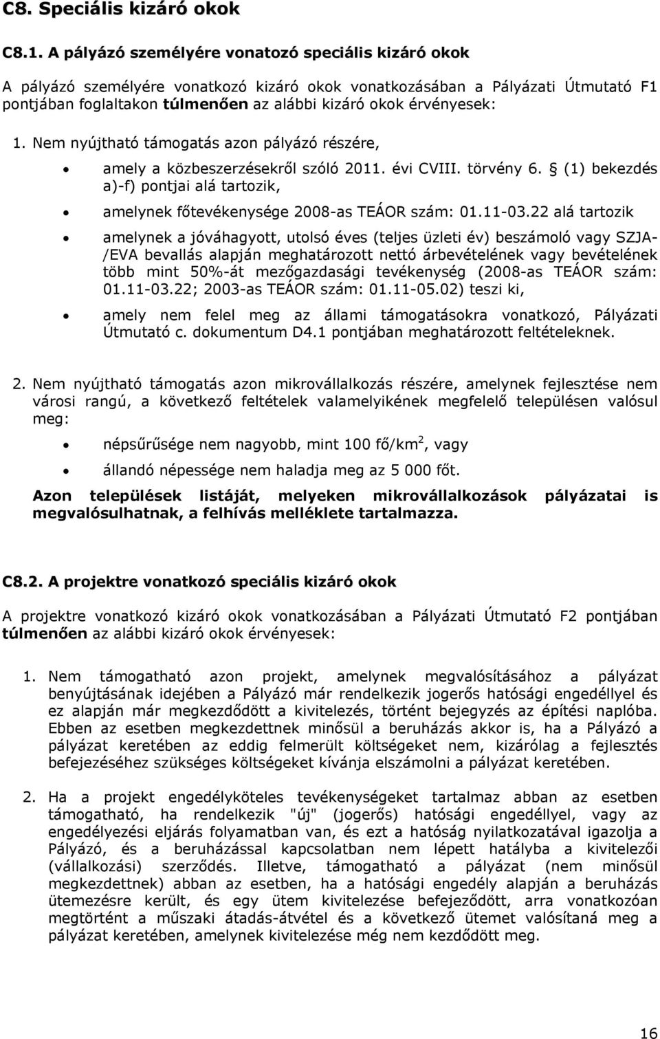 1. Nem nyújtható támogatás azon pályázó részére, amely a közbeszerzésekről szóló 2011. évi CVIII. törvény 6. (1) bekezdés a)-f) pontjai alá tartozik, amelynek főtevékenysége 2008-as TEÁOR szám: 01.