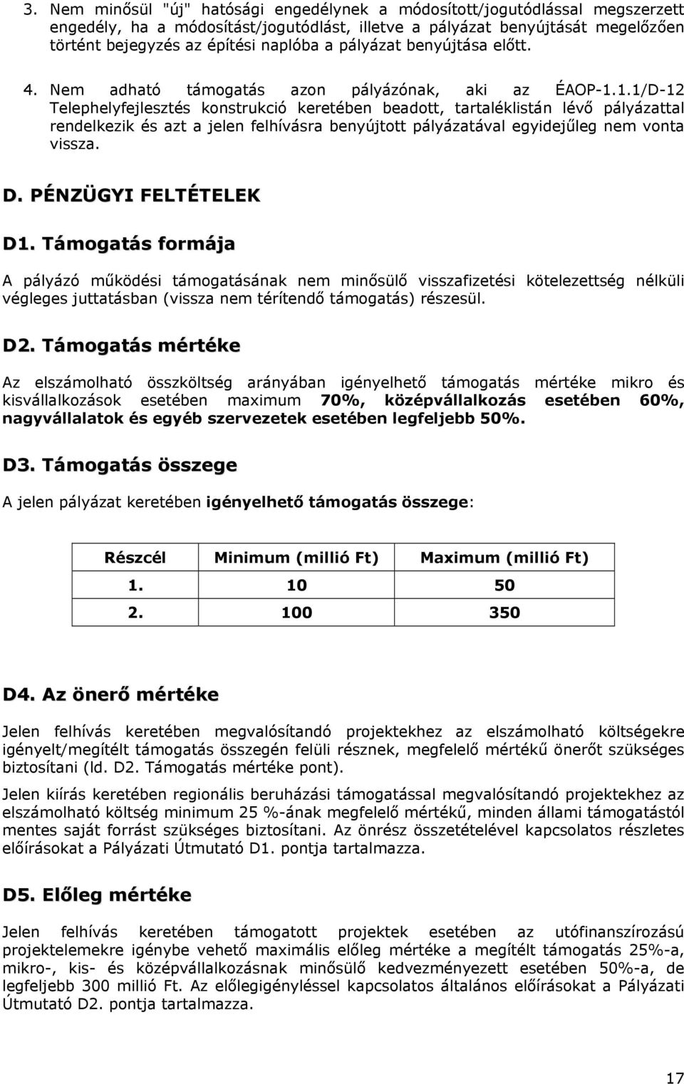 1.1/D-12 Telephelyfejlesztés konstrukció keretében beadott, tartaléklistán lévő pályázattal rendelkezik és azt a jelen felhívásra benyújtott pályázatával egyidejűleg nem vonta vissza. D.