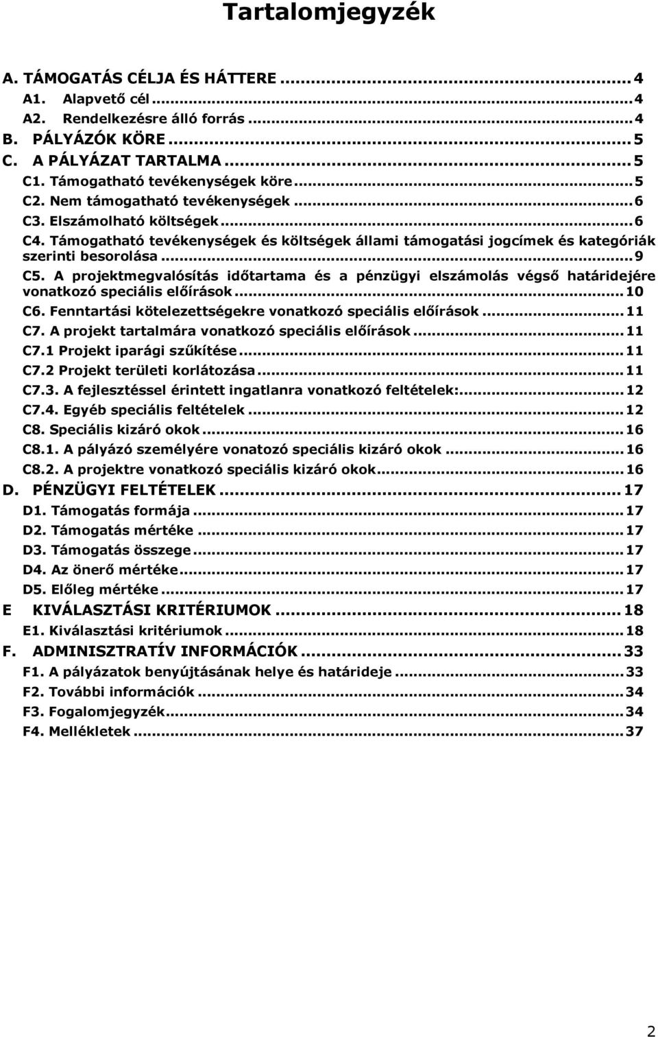 A projektmegvalósítás időtartama és a pénzügyi elszámolás végső határidejére vonatkozó speciális előírások... 10 C6. Fenntartási kötelezettségekre vonatkozó speciális előírások... 11 C7.