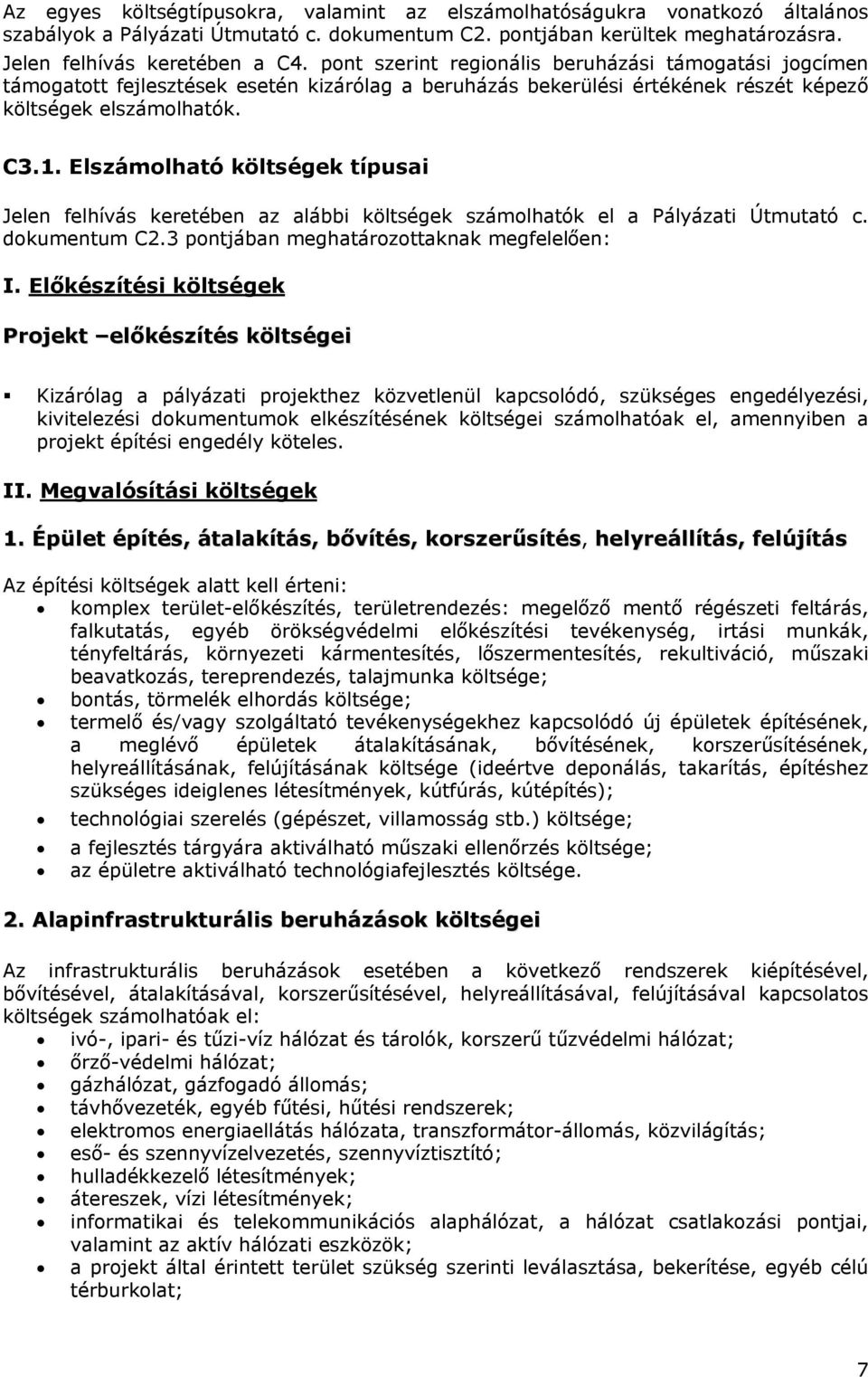 Elszámolható költségek típusai Jelen felhívás keretében az alábbi költségek számolhatók el a Pályázati Útmutató c. dokumentum C2.3 pontjában meghatározottaknak megfelelően: I.