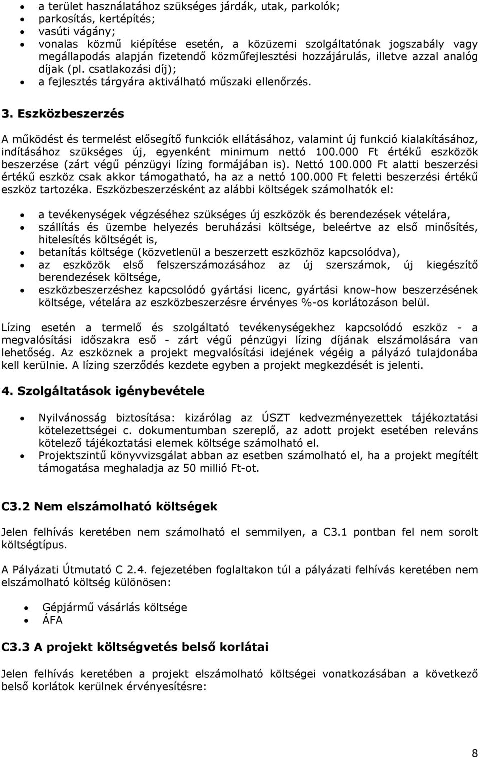 Eszközbeszerzés A működést és termelést elősegítő funkciók ellátásához, valamint új funkció kialakításához, indításához szükséges új, egyenként minimum nettó 100.