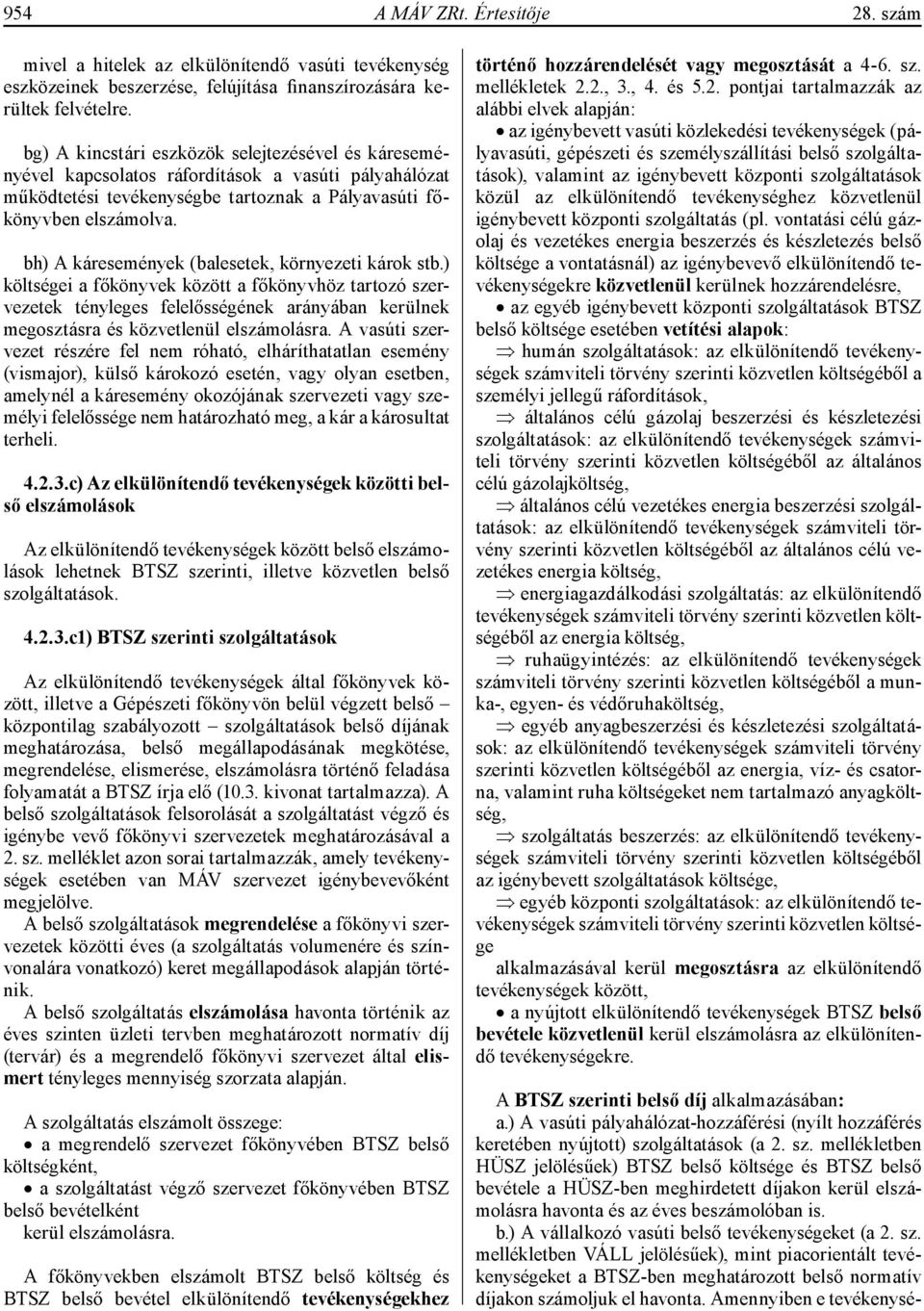 bh) A káresemények (balesetek, környezeti károk stb.) költségei a főkönyvek között a főkönyvhöz tartozó szervezetek tényleges felelősségének arányában kerülnek megosztásra és közvetlenül elszámolásra.