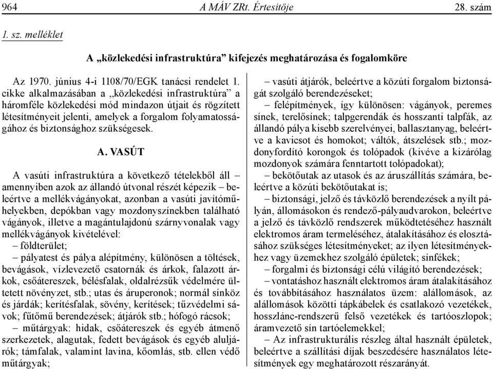 VASÚT A vasúti infrastruktúra a következő tételekből áll amennyiben azok az állandó útvonal részét képezik beleértve a mellékvágányokat, azonban a vasúti javítóműhelyekben, depókban vagy