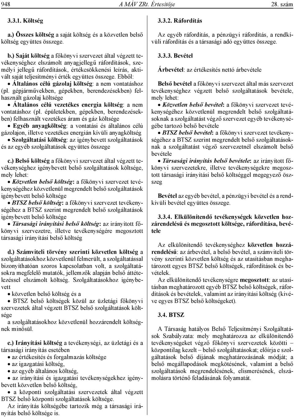 ) Saját költség a főkönyvi szervezet által végzett tevékenységhez elszámolt anyagjellegű ráfordítások, személyi jellegű ráfordítások, értékcsökkenési leírás, aktivált saját teljesítményi érték