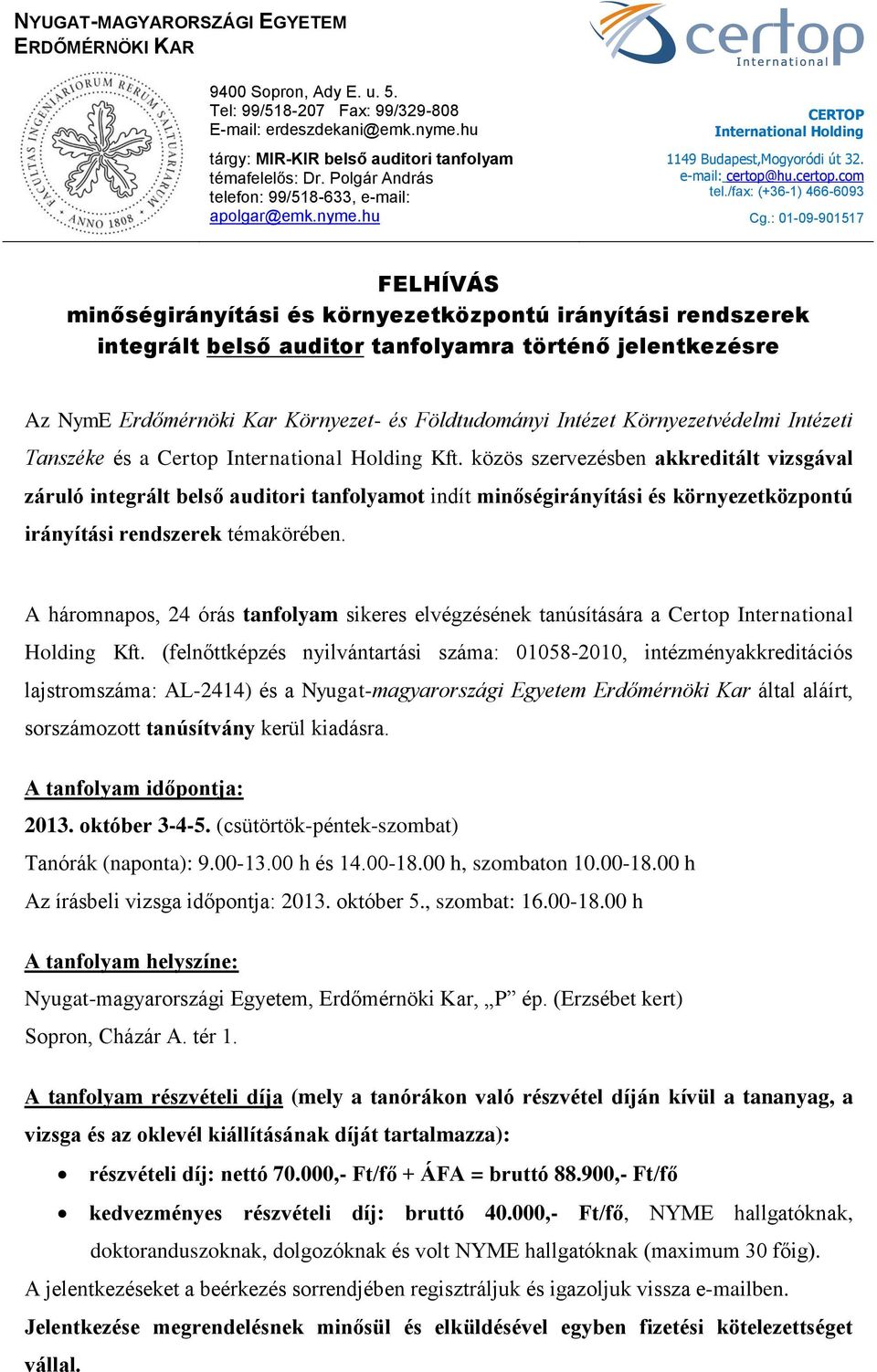 : 01-09-901517 FELHÍVÁS minőségirányítási és környezetközpontú irányítási rendszerek integrált belső auditor tanfolyamra történő jelentkezésre Az NymE Erdőmérnöki Kar Környezet- és Földtudományi