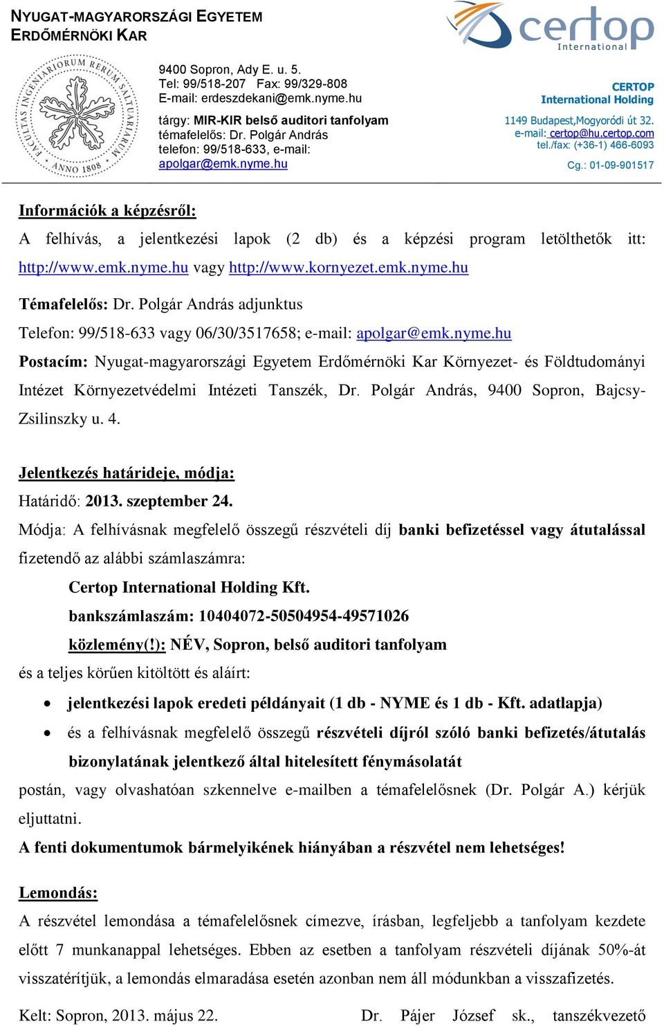 : 01-09-901517 Információk a képzésről: A felhívás, a jelentkezési lapok (2 db) és a képzési program letölthetők itt: http://www.emk.nyme.hu vagy http://www.kornyezet.emk.nyme.hu Témafelelős: Dr.