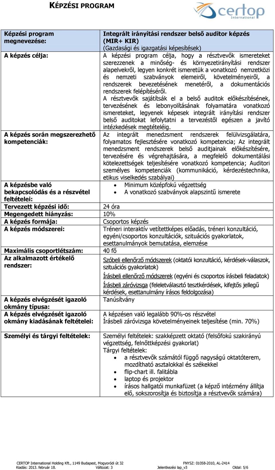 elvégzését igazoló okmány kiadásának feltételei: Integrált irányítási rendszer belső auditor képzés (MIR+ KIR) (Gazdasági és igazgatási képesítések) A képzési program célja, hogy a résztvevők