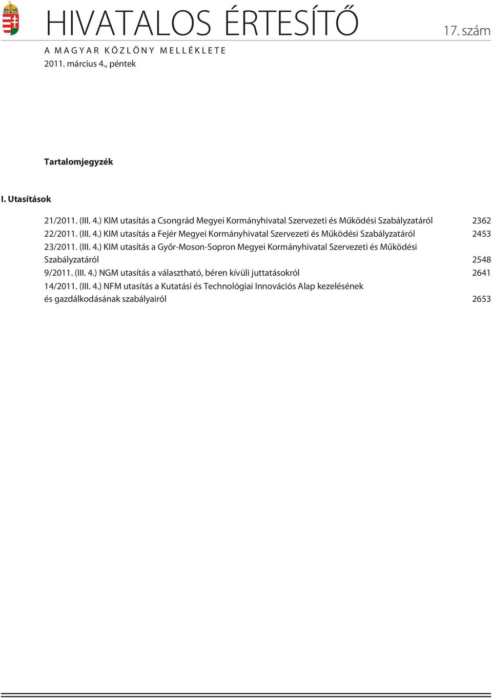 (III. 4.) KIM utasítás a Fejér Megyei Kormányhivatal Szervezeti és Mûködési Szabályzatáról 2453 23/2011. (III. 4.) KIM utasítás a Gyõr-Moson-Sopron Megyei Kormányhivatal Szervezeti és Mûködési Szabályzatáról 2548 9/2011.