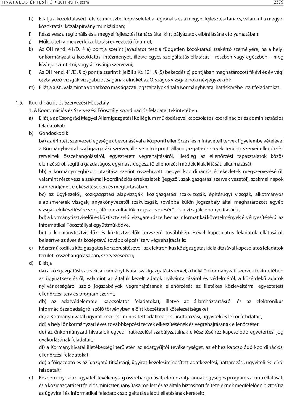 a megyei fejlesztési tanács által kiírt pályázatok elbírálásának folyamatában; j) Mûködteti a megyei közoktatási egyeztetõ fórumot; k) Az OH rend. 41/D.