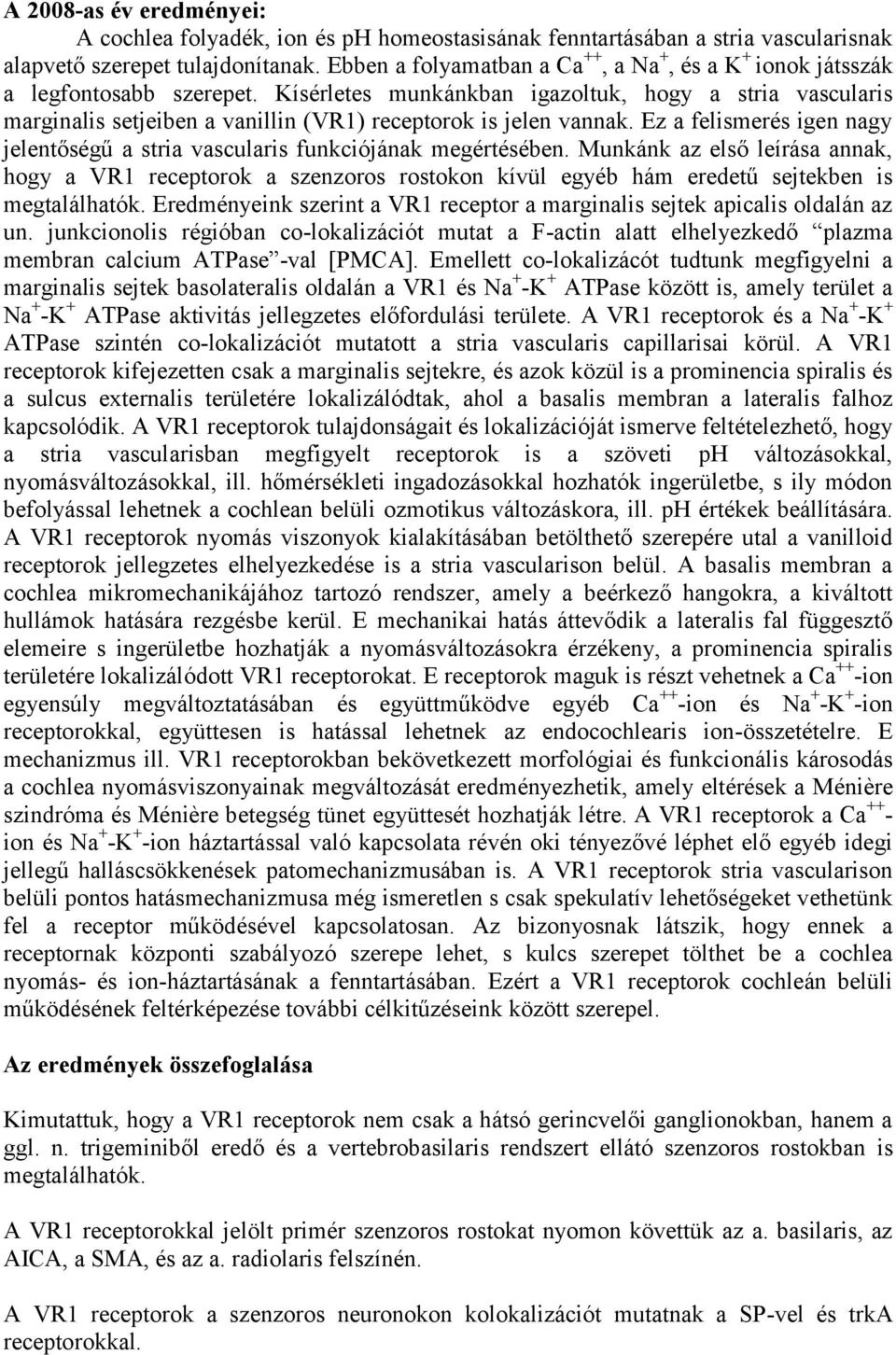 Kísérletes munkánkban igazoltuk, hogy a stria vascularis marginalis setjeiben a vanillin (VR1) receptorok is jelen vannak.