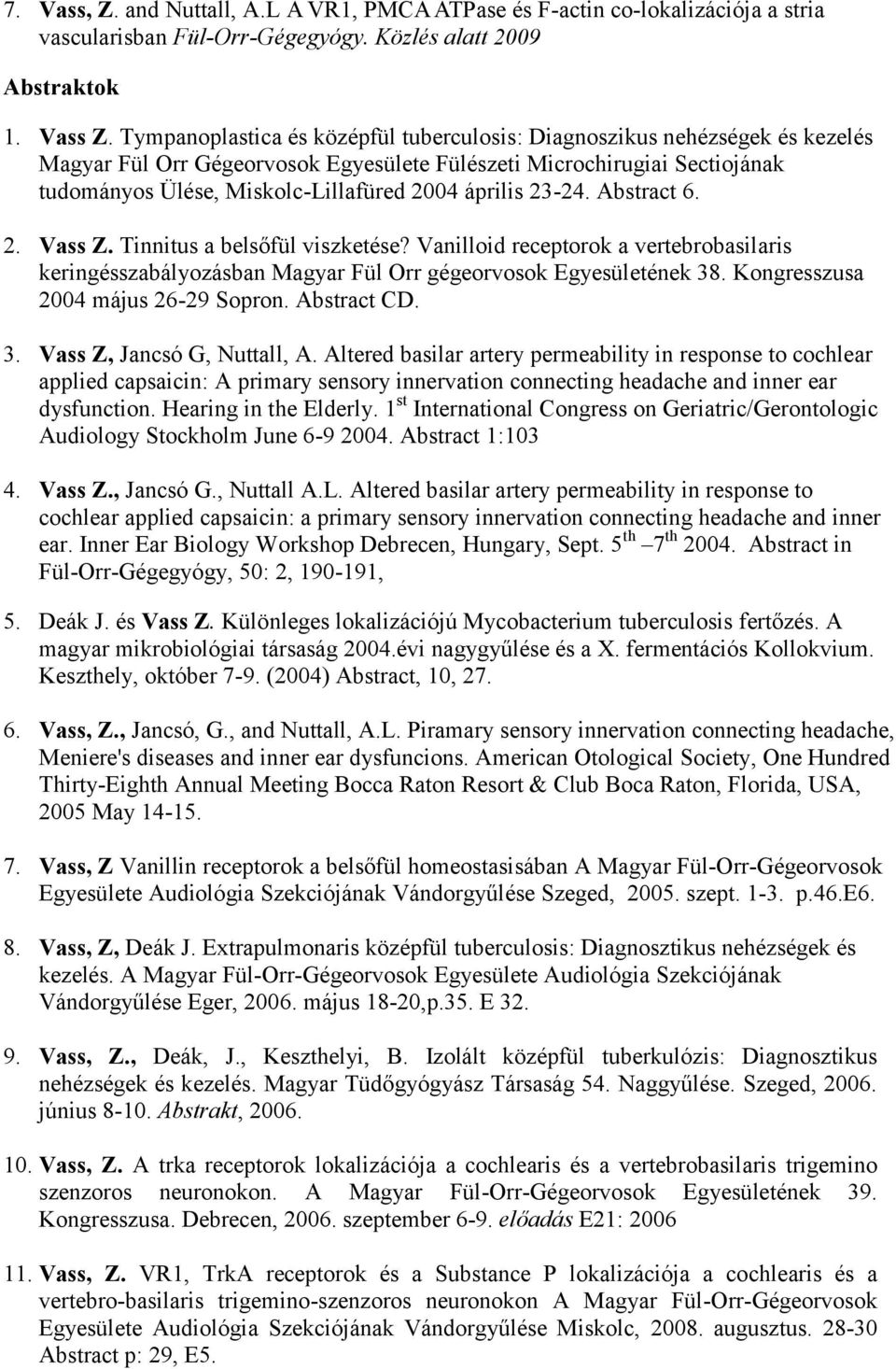 április 23-24. Abstract 6. 2. Vass Z. Tinnitus a belsőfül viszketése? Vanilloid receptorok a vertebrobasilaris keringésszabályozásban Magyar Fül Orr gégeorvosok Egyesületének 38.