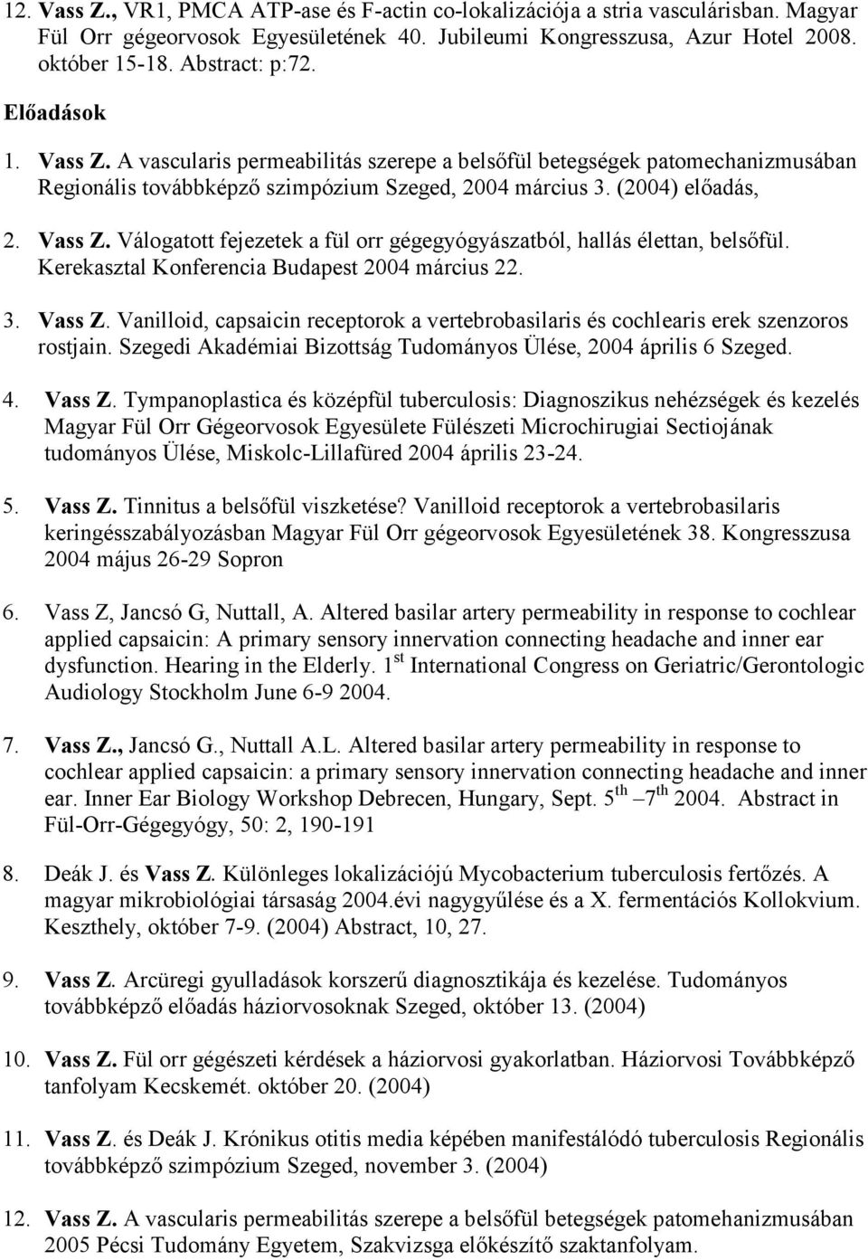 Kerekasztal Konferencia Budapest 2004 március 22. 3. Vass Z. Vanilloid, capsaicin receptorok a vertebrobasilaris és cochlearis erek szenzoros rostjain.