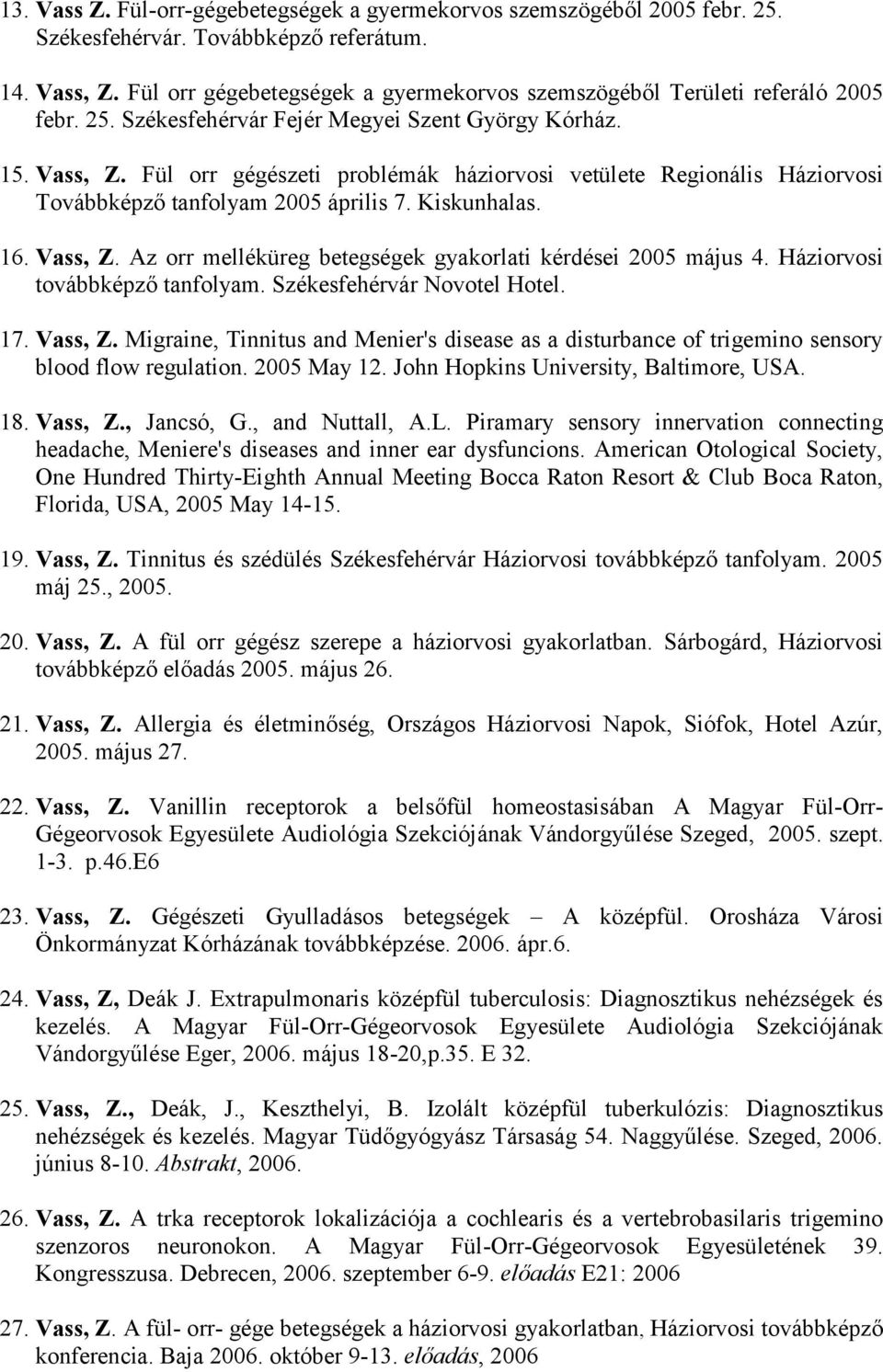 Fül orr gégészeti problémák háziorvosi vetülete Regionális Háziorvosi Továbbképző tanfolyam 2005 április 7. Kiskunhalas. 16. Vass, Z. Az orr melléküreg betegségek gyakorlati kérdései 2005 május 4.