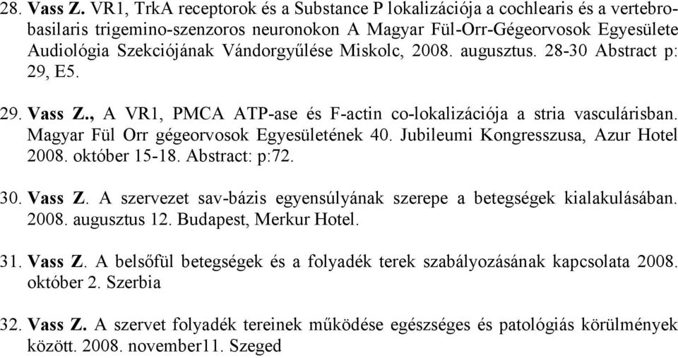 Miskolc, 2008. augusztus. 28-30 Abstract p: 29, E5. 29. Vass Z., A VR1, PMCA ATP-ase és F-actin co-lokalizációja a stria vasculárisban. Magyar Fül Orr gégeorvosok Egyesületének 40.