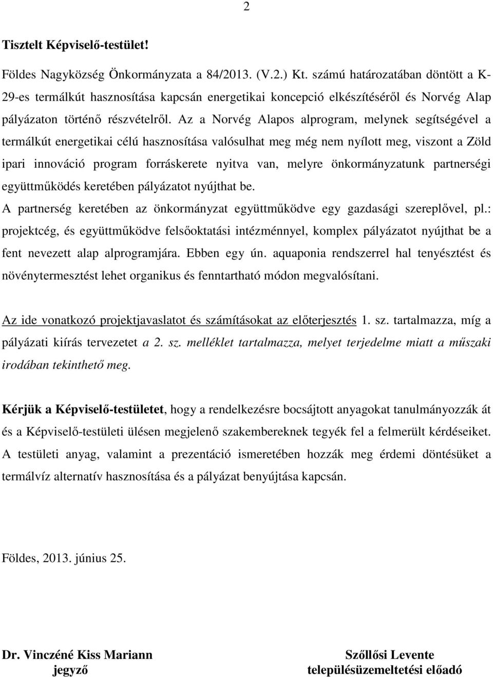 Az a Norvég Alapos alprogram, melynek segítségével a termálkút energetikai célú hasznosítása valósulhat meg még nem nyílott meg, viszont a Zöld ipari innováció program forráskerete nyitva van, melyre