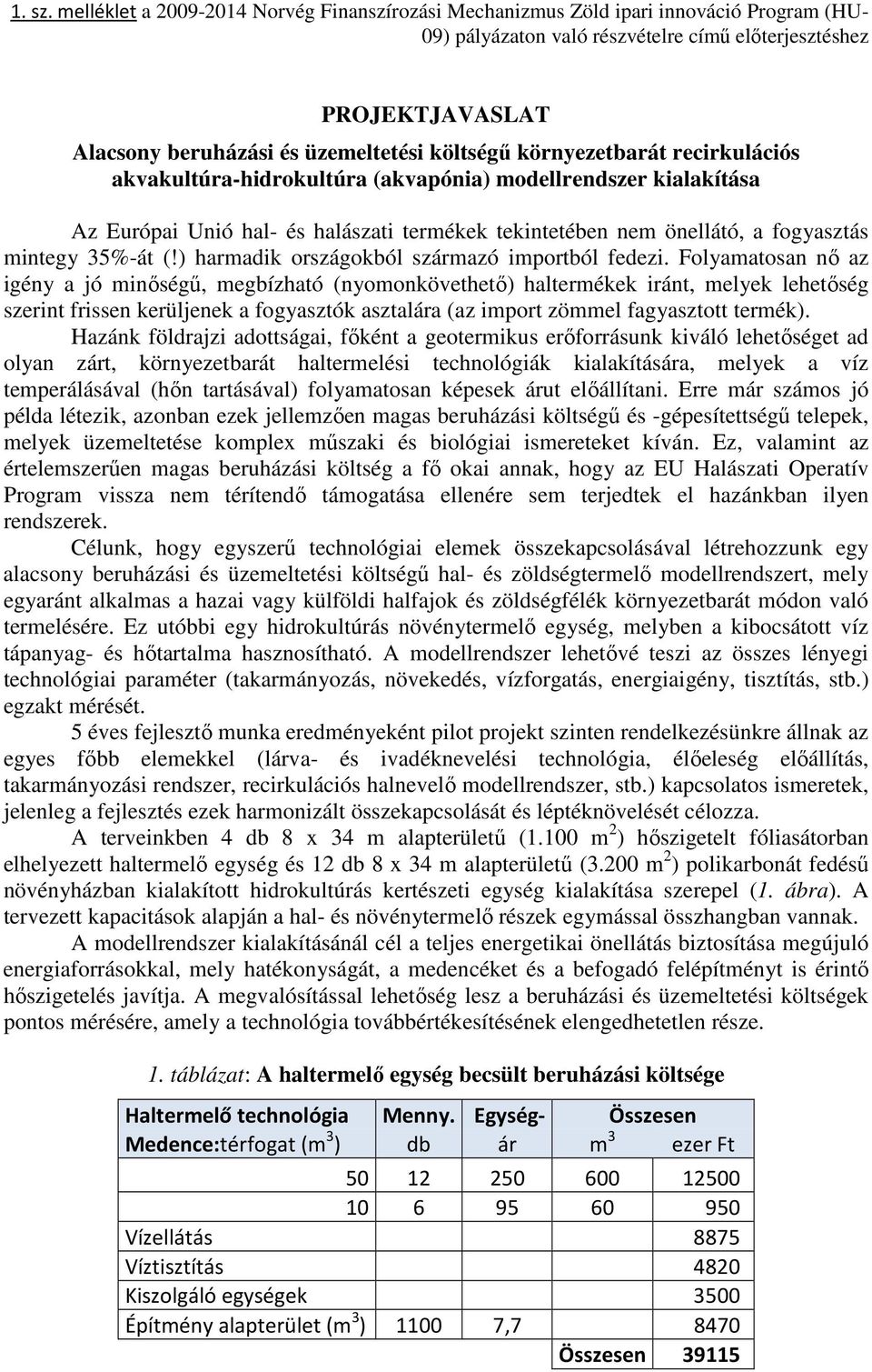 költségű környezetbarát recirkulációs akvakultúra-hidrokultúra (akvapónia) modellrendszer kialakítása Az Európai Unió hal- és halászati termékek tekintetében nem önellátó, a fogyasztás mintegy 35%-át