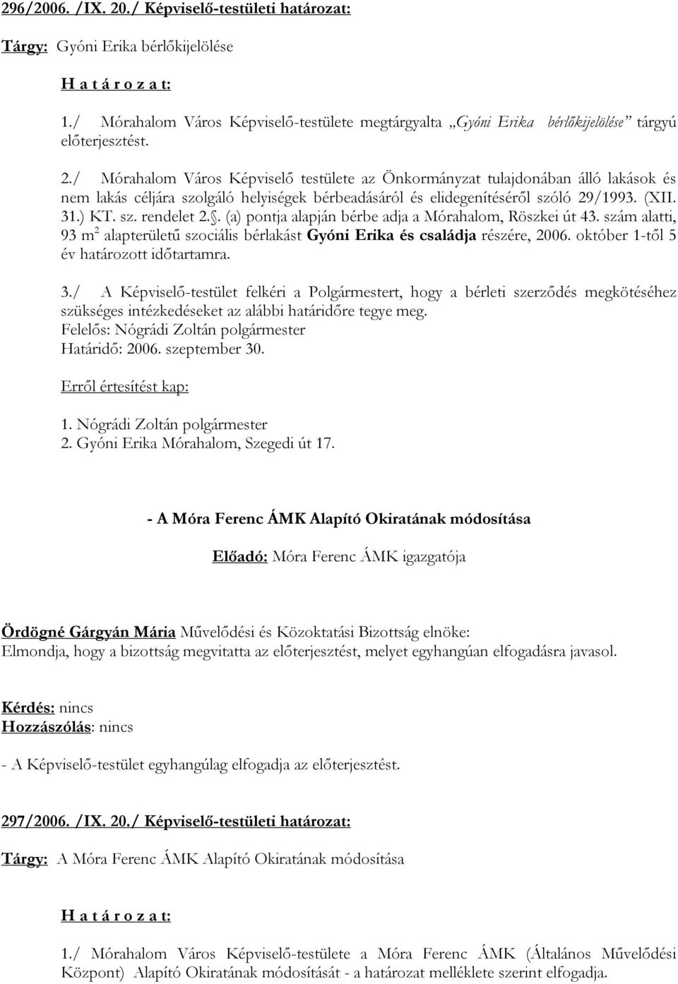 / Mórahalom Város Képviselő testülete az Önkormányzat tulajdonában álló lakások és nem lakás céljára szolgáló helyiségek bérbeadásáról és elidegenítéséről szóló 29/1993. (XII. 31.) KT. sz. rendelet 2.