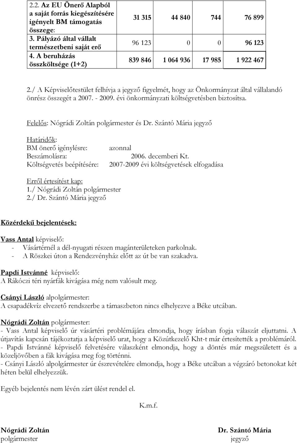 / A Képviselőtestület felhívja a jegyző figyelmét, hogy az Önkormányzat által vállalandó önrész összegét a 2007. - 2009. évi önkormányzati költségvetésben biztosítsa.