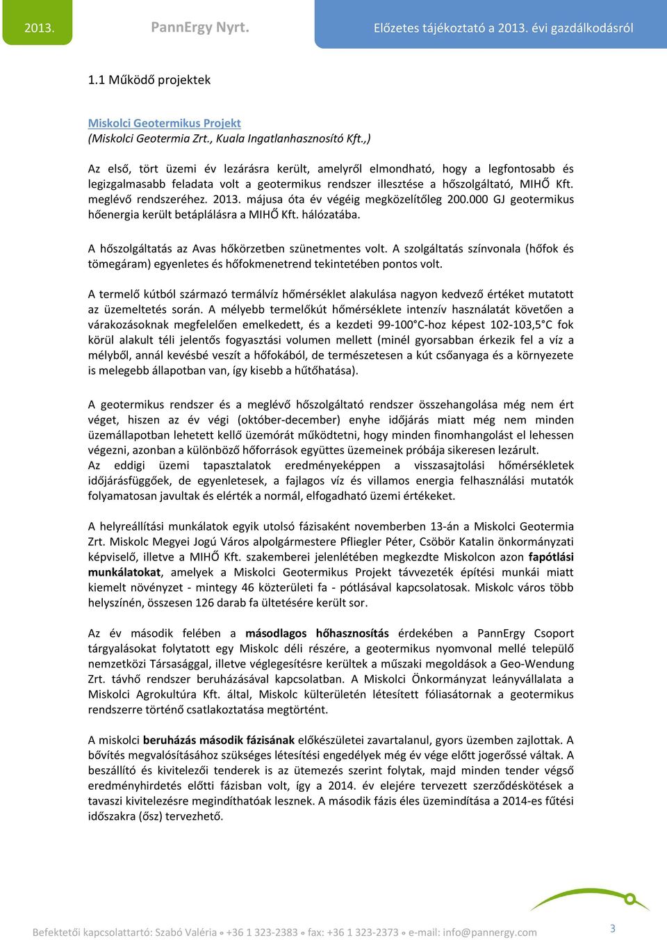 2013. májusa óta év végéig megközelítőleg 200.000 GJ geotermikus hőenergia került betáplálásra a MIHŐ Kft. hálózatába. A hőszolgáltatás az Avas hőkörzetben szünetmentes volt.