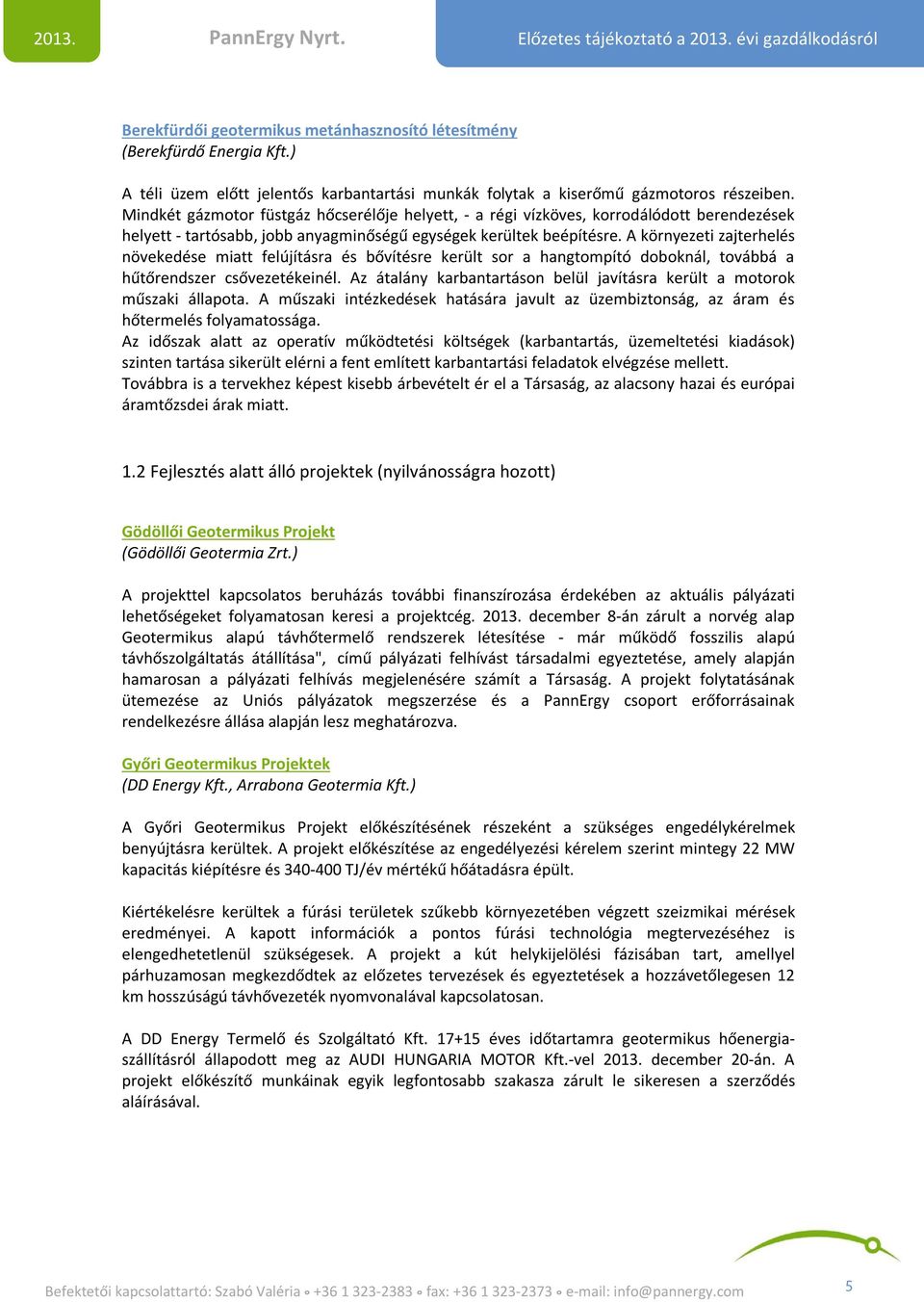 A környezeti zajterhelés növekedése miatt felújításra és bővítésre került sor a hangtompító doboknál, továbbá a hűtőrendszer csővezetékeinél.