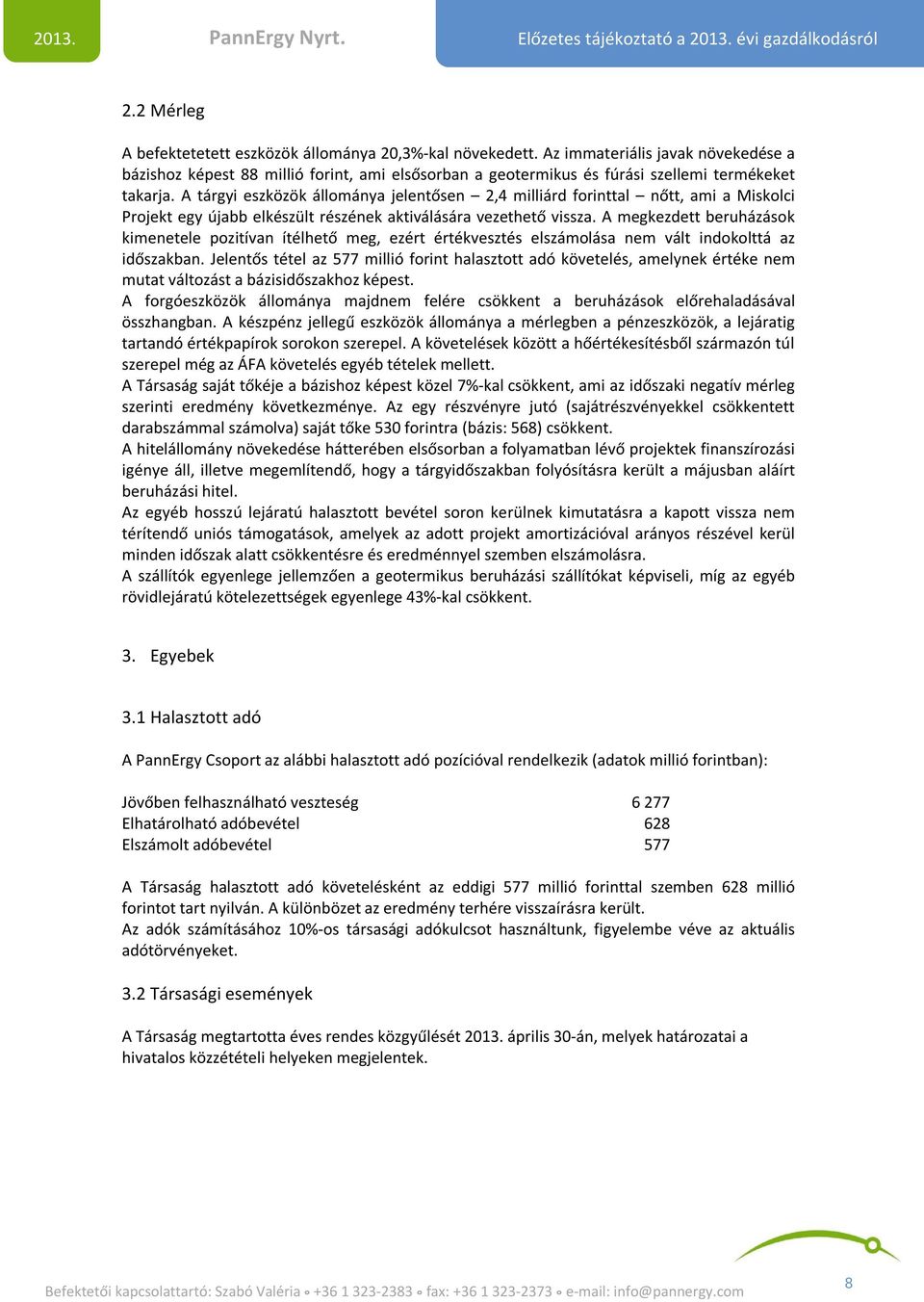 A tárgyi eszközök állománya jelentősen 2,4 milliárd forinttal nőtt, ami a Miskolci Projekt egy újabb elkészült részének aktiválására vezethető vissza.