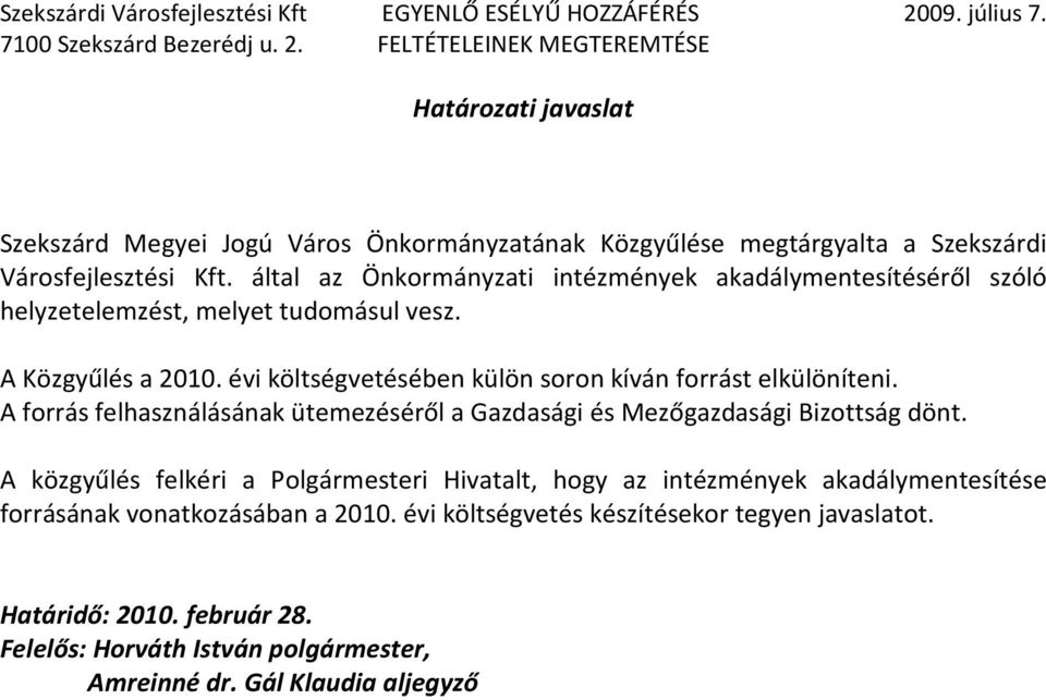 évi költségvetésében külön soron kíván forrást elkülöníteni. A forrás felhasználásának ütemezéséről a Gazdasági és Mezőgazdasági Bizottság dönt.