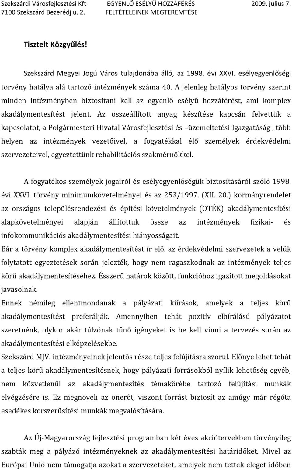 Az összeállított anyag készítése kapcsán felvettük a kapcsolatot, a Polgármesteri Hivatal Városfejlesztési és üzemeltetési Igazgatóság, több helyen az intézmények vezetőivel, a fogyatékkal élő