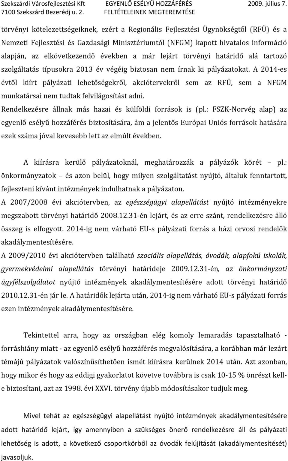 A 2014-es évtől kiírt pályázati lehetőségekről, akciótervekről sem az RFÜ, sem a NFGM munkatársai nem tudtak felvilágosítást adni. Rendelkezésre állnak más hazai és külföldi források is (pl.