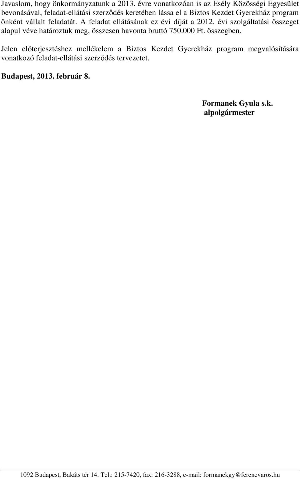feladatát. A feladat ellátásának ez évi díját a 2012. évi szolgáltatási összeget alapul véve határoztuk meg, összesen havonta bruttó 750.000 Ft. összegben.