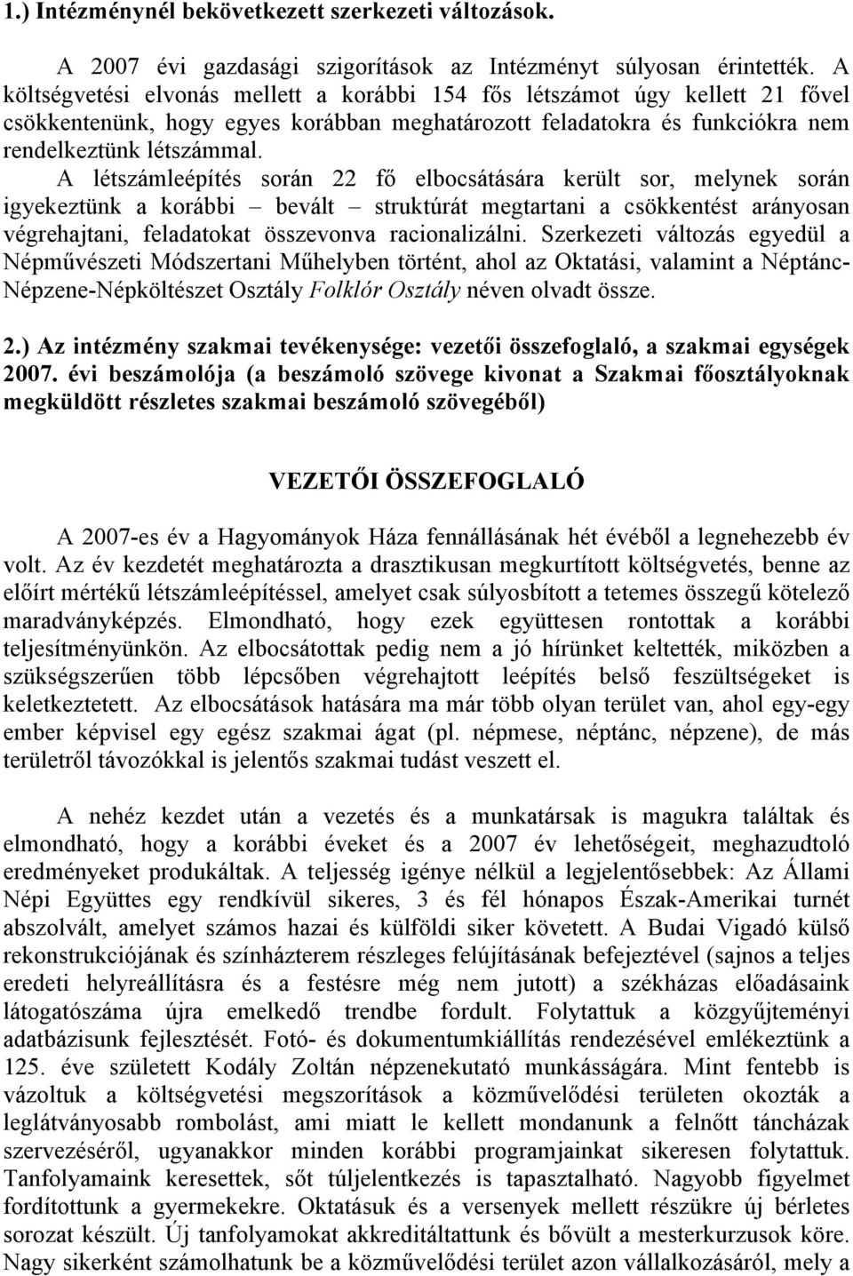 A létszámleépítés során 22 fő elbocsátására került sor, melynek során igyekeztünk a korábbi bevált struktúrát megtartani a csökkentést arányosan végrehajtani, feladatokat összevonva racionalizálni.