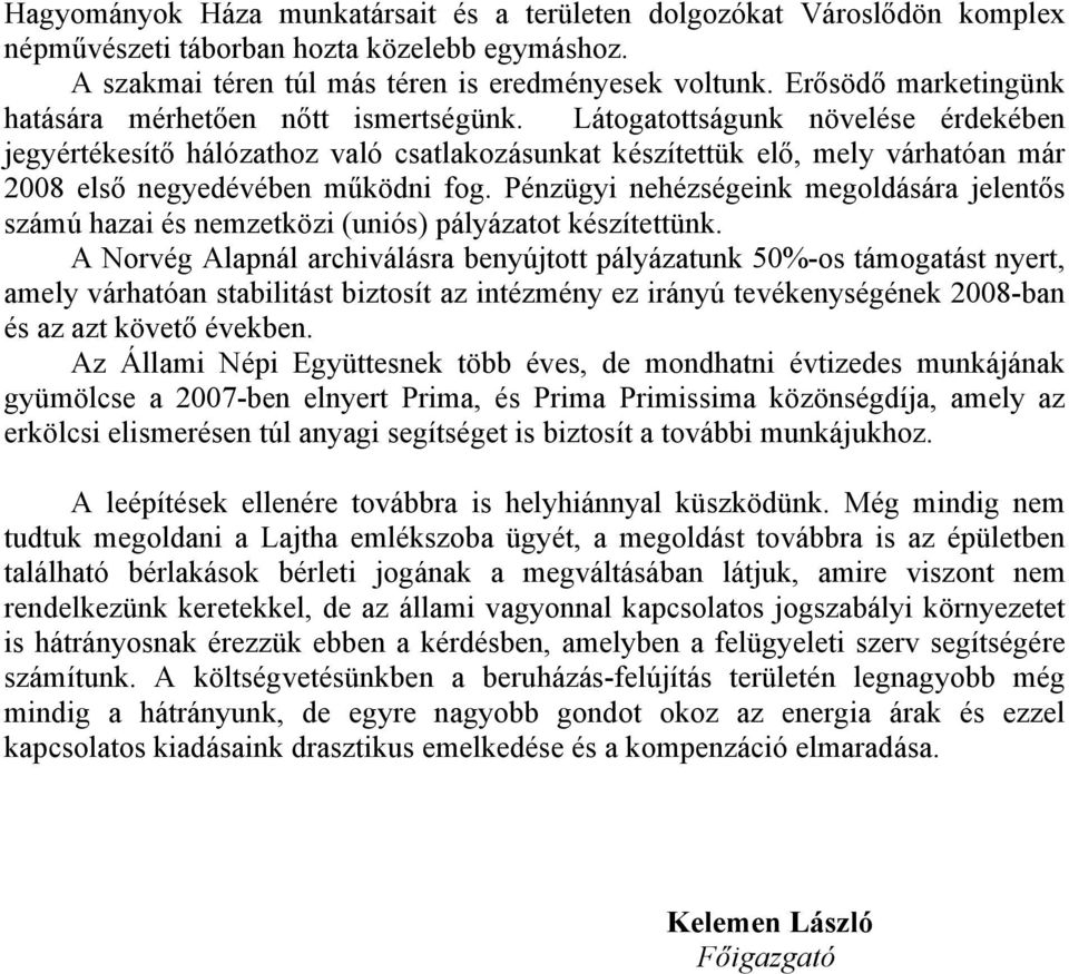 Látogatottságunk növelése érdekében jegyértékesítő hálózathoz való csatlakozásunkat készítettük elő, mely várhatóan már 2008 első negyedévében működni fog.