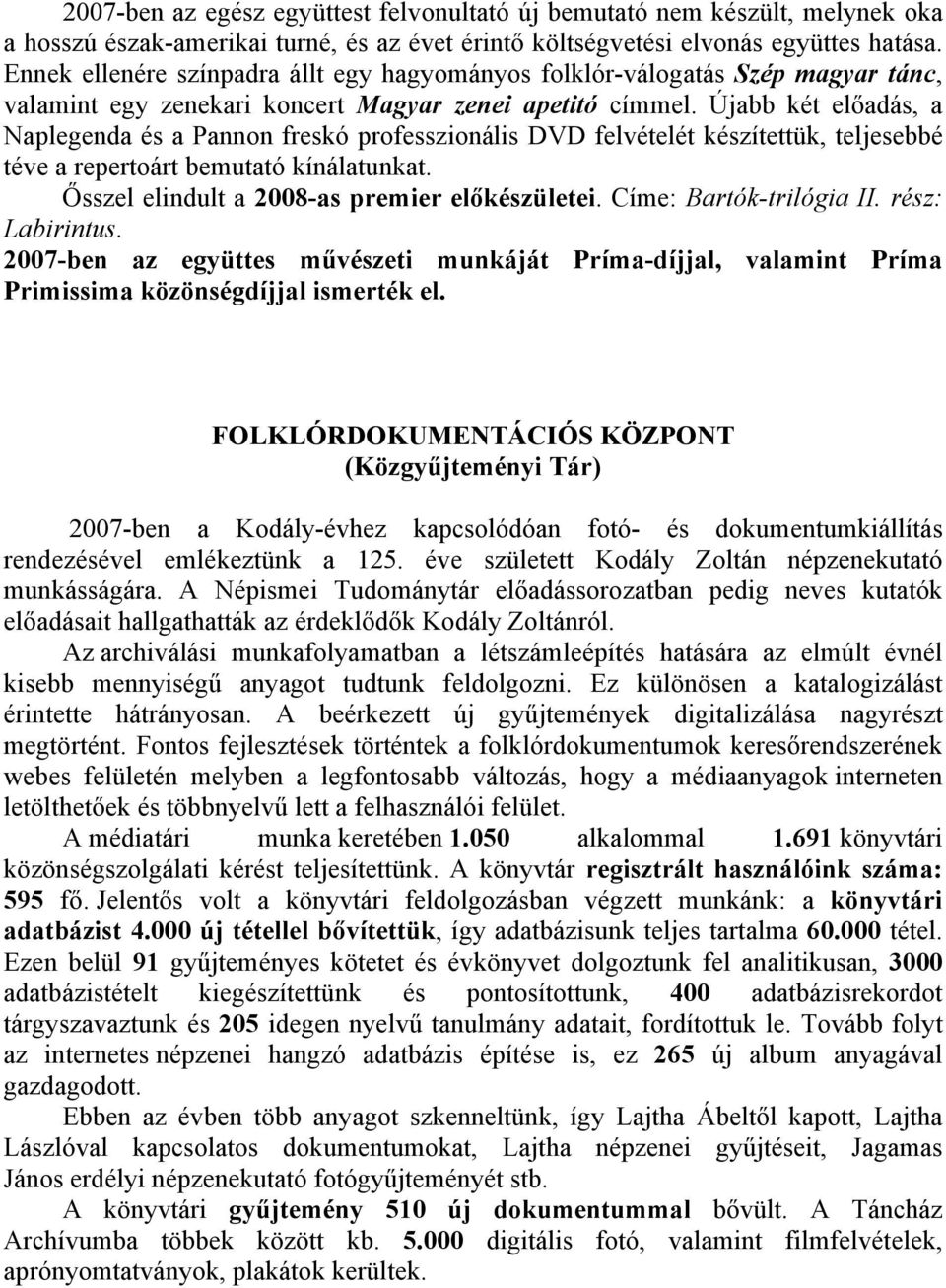 Újabb két előadás, a Naplegenda és a Pannon freskó professzionális DVD felvételét készítettük, teljesebbé téve a repertoárt bemutató kínálatunkat. Ősszel elindult a 2008-as premier előkészületei.