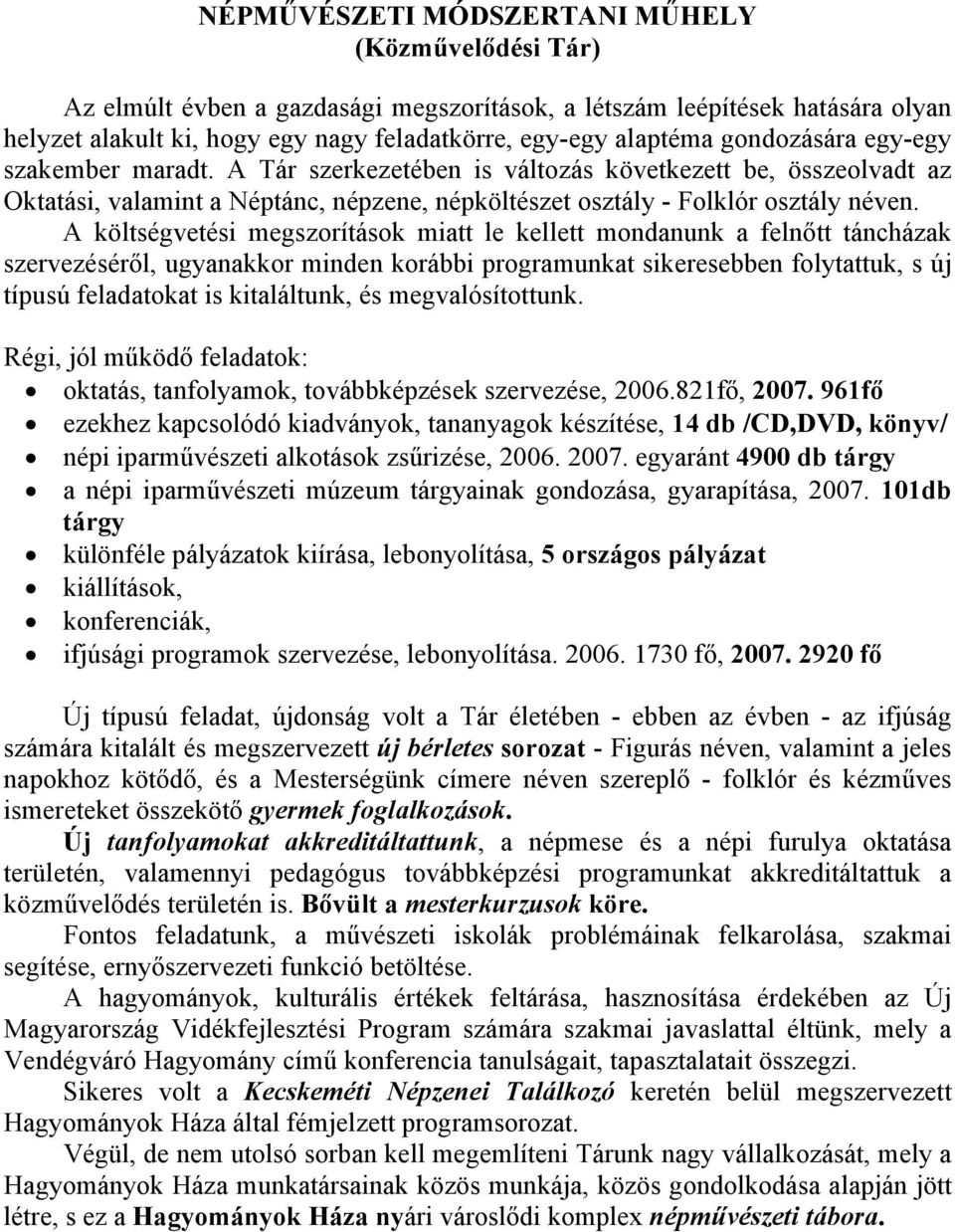 A költségvetési megszorítások miatt le kellett mondanunk a felnőtt táncházak szervezéséről, ugyanakkor minden korábbi programunkat sikeresebben folytattuk, s új típusú feladatokat is kitaláltunk, és