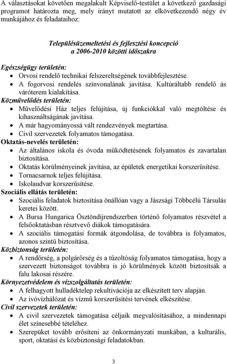 Kultúráltabb rendelő ás váróterem kialakítása. Közművelődés területén: Művelődési Ház teljes felújítása, új funkciókkal való megtöltése és kihasználtságának javítása.