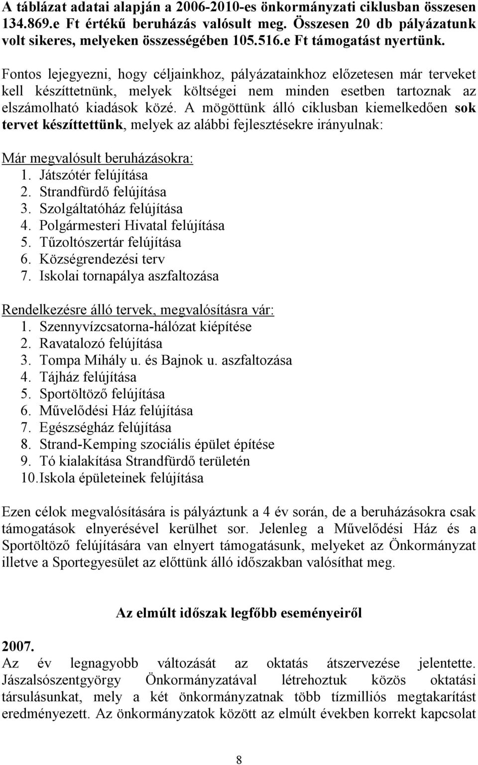 A mögöttünk álló ciklusban kiemelkedően sok tervet készíttettünk, melyek az alábbi fejlesztésekre irányulnak: Már megvalósult beruházásokra: 1. Játszótér felújítása 2. Strandfürdő felújítása 3.