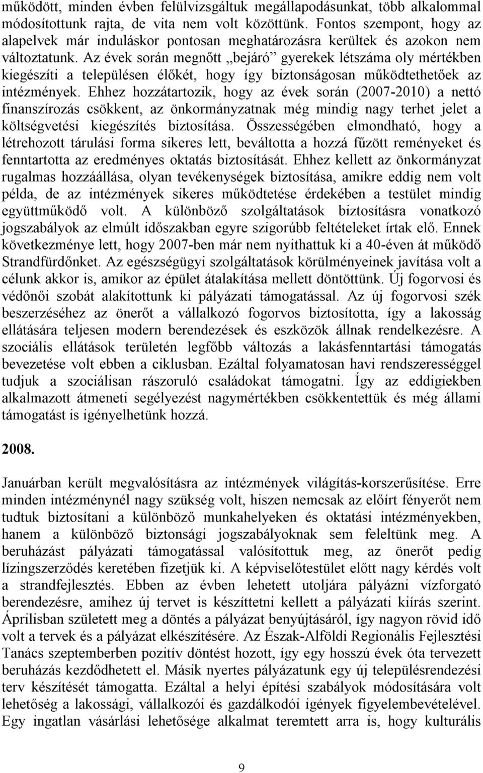 Az évek során megnőtt bejáró gyerekek létszáma oly mértékben kiegészíti a településen élőkét, hogy így biztonságosan működtethetőek az intézmények.