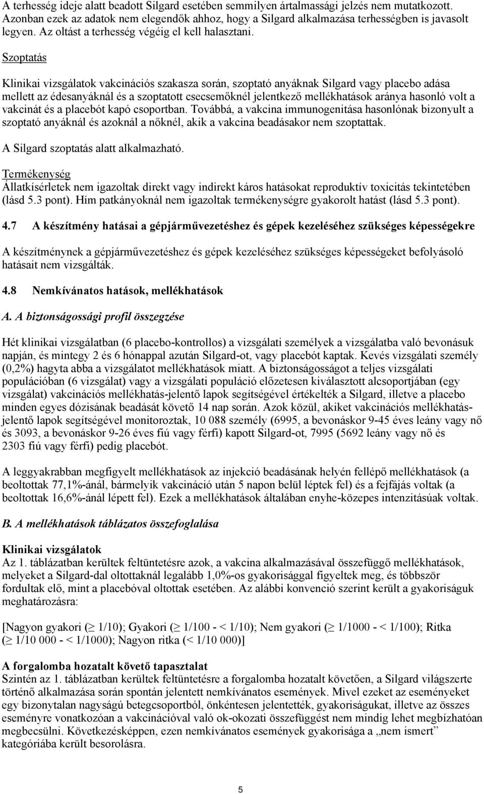 Szoptatás Klinikai vizsgálatok vakcinációs szakasza során, szoptató anyáknak Silgard vagy placebo adása mellett az édesanyáknál és a szoptatott csecsemőknél jelentkező mellékhatások aránya hasonló