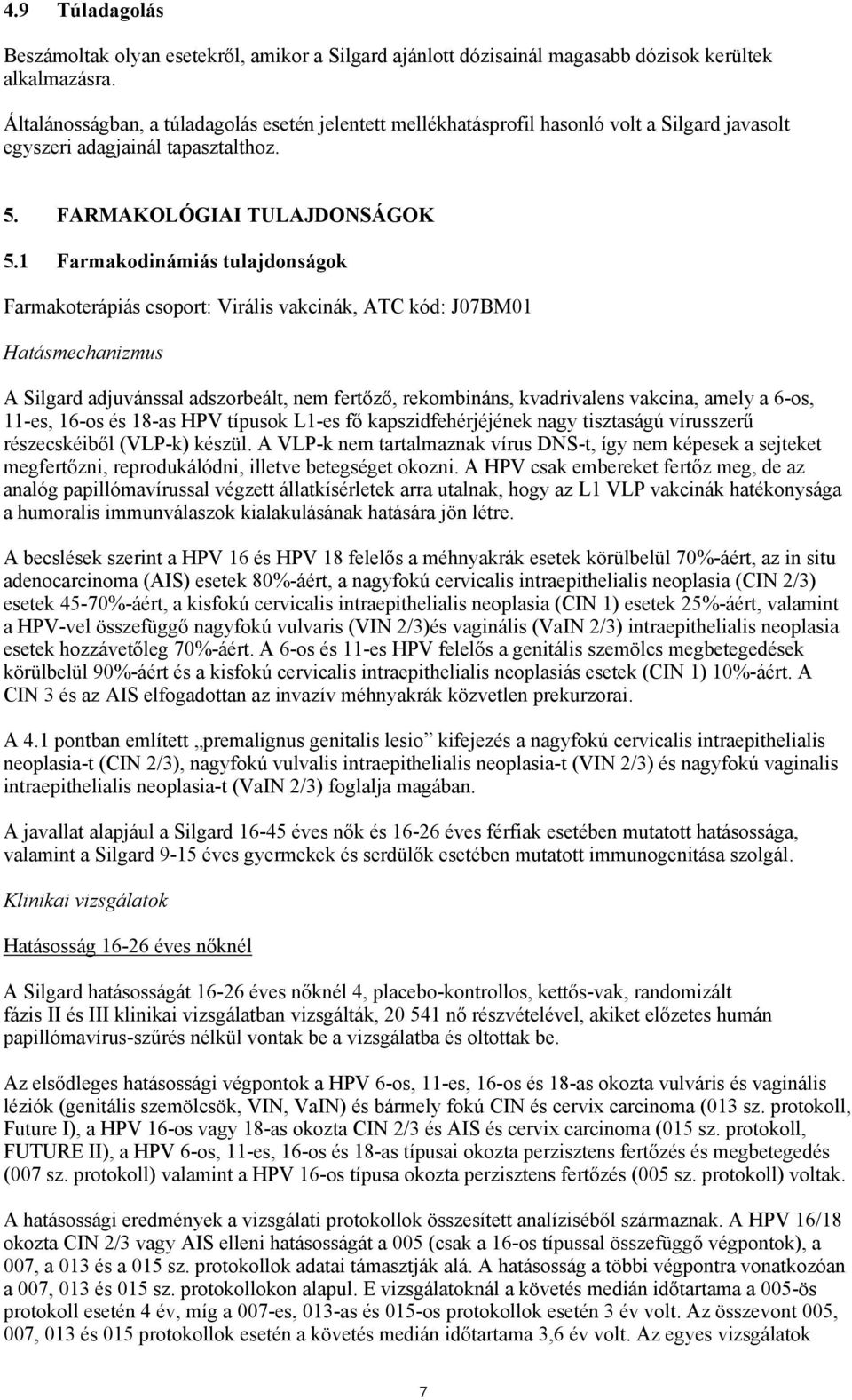 1 Farmakodinámiás tulajdonságok Farmakoterápiás csoport: Virális vakcinák, ATC kód: J07BM01 Hatásmechanizmus A Silgard adjuvánssal adszorbeált, nem fertőző, rekombináns, kvadrivalens vakcina, amely a