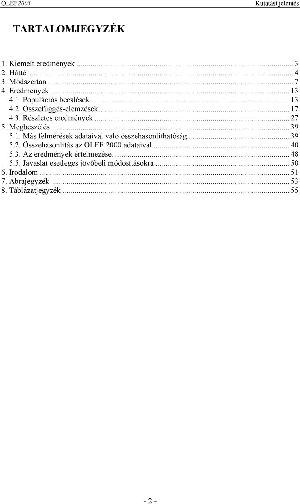 . Más felmérések adataival való összehasonlíthatóság... 39 5.2. Összehasonlítás az OLEF 2000 adataival... 40 5.3. Az eredmények értelmezése.