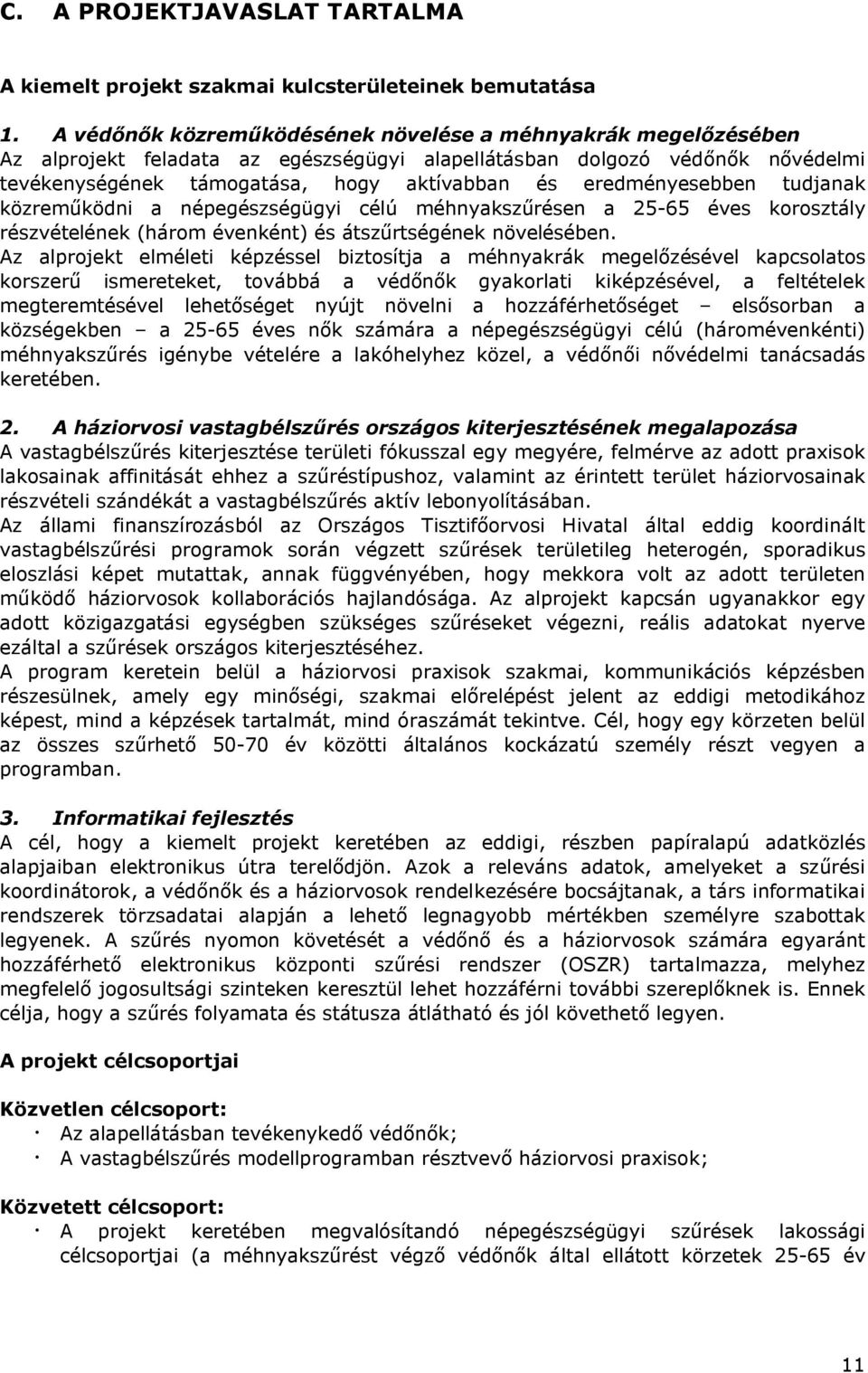 eredményesebben tudjanak közreműködni a népegészségügyi célú méhnyakszűrésen a 25-65 éves korosztály részvételének (három évenként) és átszűrtségének növelésében.