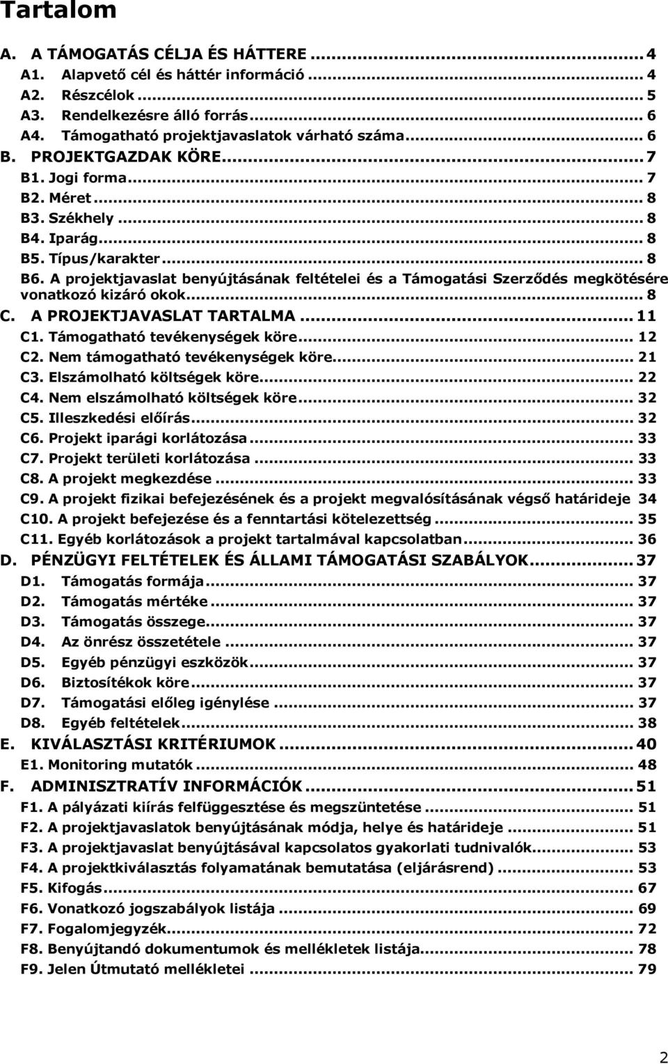 A projektjavaslat benyújtásának feltételei és a Támogatási Szerződés megkötésére vonatkozó kizáró okok... 8 C. A PROJEKTJAVASLAT TARTALMA... 11 C1. Támogatható tevékenységek köre... 12 C2.