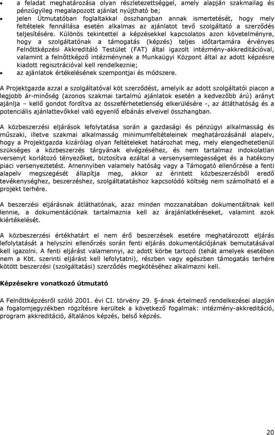 Különös tekintettel a képzésekkel kapcsolatos azon követelményre, hogy a szolgáltatónak a támogatás (képzés) teljes időtartamára érvényes Felnőttképzési Akkreditáló Testület (FAT) által igazolt