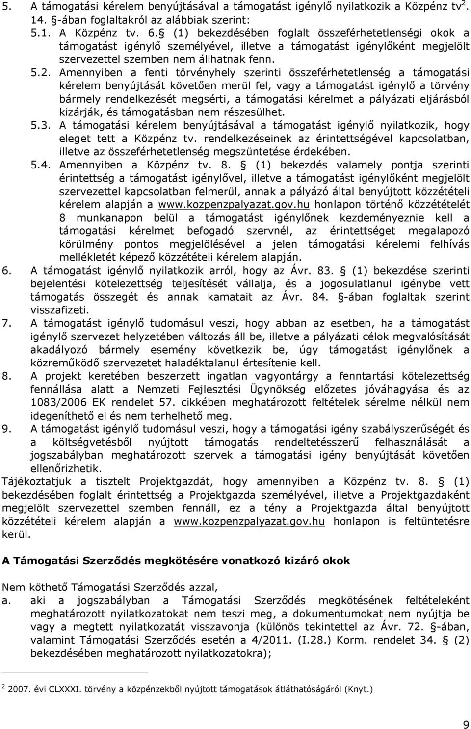 Amennyiben a fenti törvényhely szerinti összeférhetetlenség a támogatási kérelem benyújtását követően merül fel, vagy a támogatást igénylő a törvény bármely rendelkezését megsérti, a támogatási