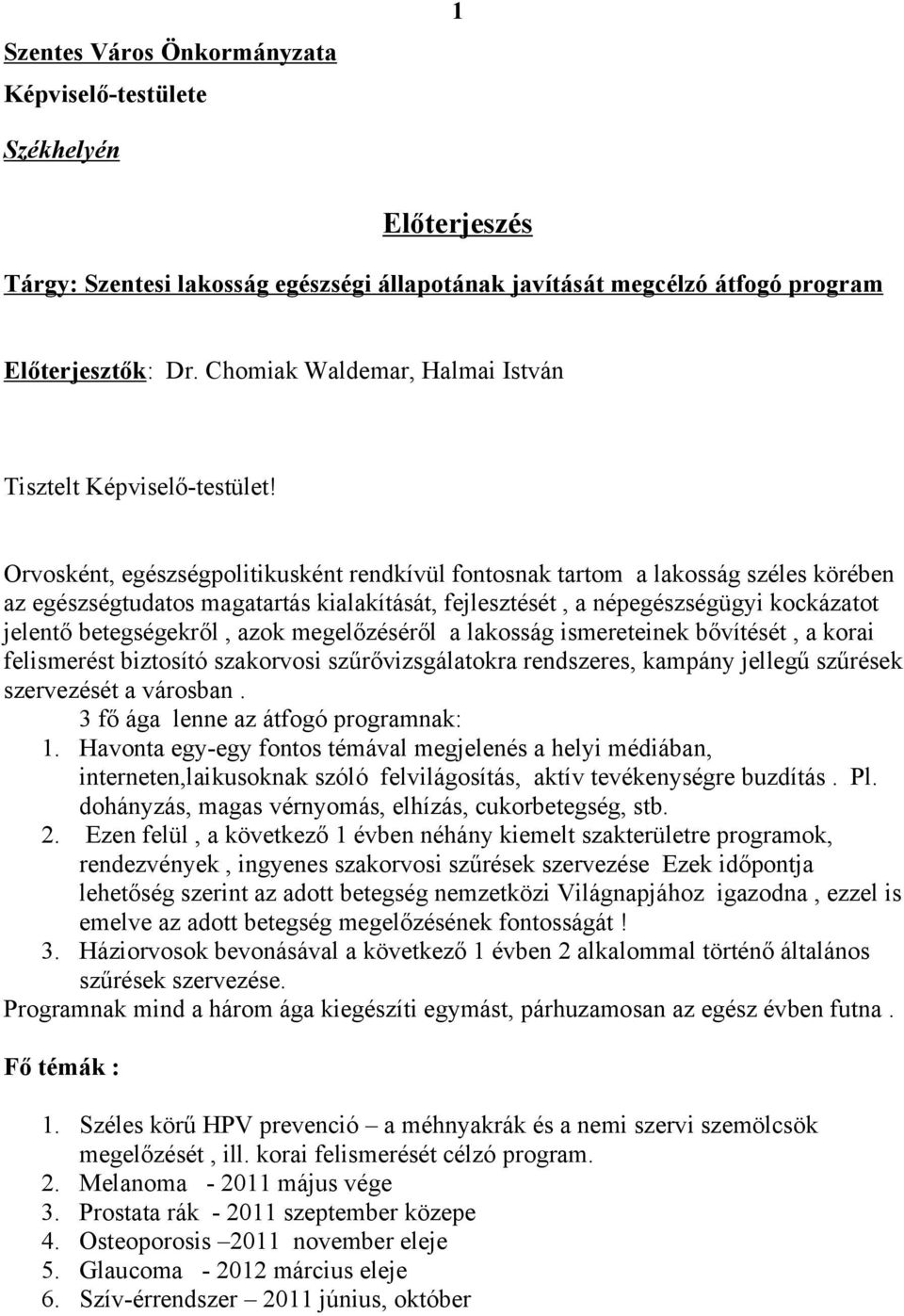 Orvosként, egészségpolitikusként rendkívül fontosnak tartom a lakosság széles körében az egészségtudatos magatartás kialakítását, fejlesztését, a népegészségügyi kockázatot jelentő betegségekről,