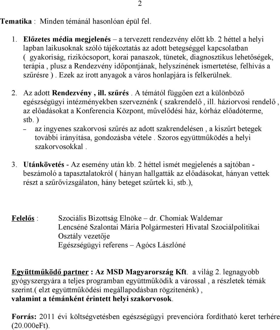 időpontjának, helyszínének ismertetése, felhívás a szűrésre ). Ezek az írott anyagok a város honlapjára is felkerülnek. 2. Az adott Rendezvény, ill. szűrés. A témától függően ezt a különböző egészségügyi intézményekben szerveznénk ( szakrendelő, ill.