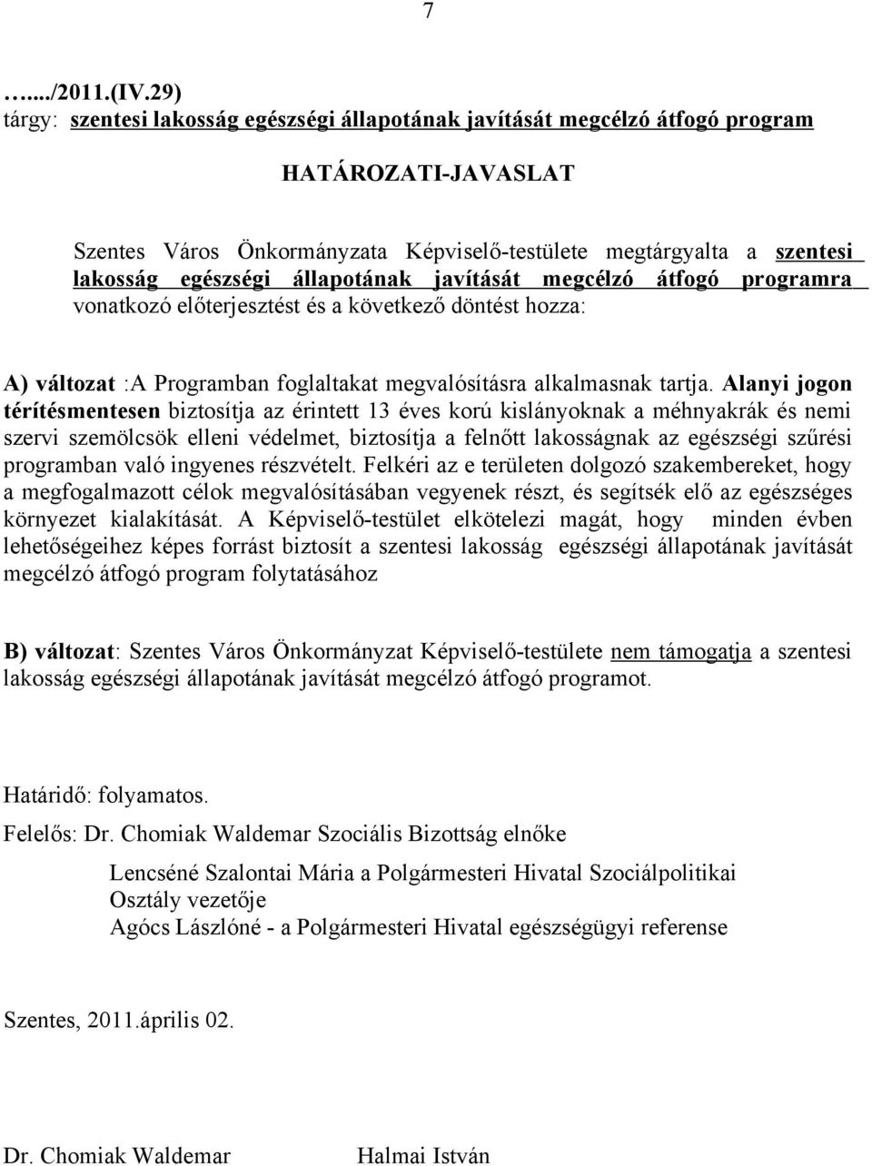 állapotának javítását megcélzó átfogó programra vonatkozó előterjesztést és a következő döntést hozza: A) változat :A Programban foglaltakat megvalósításra alkalmasnak tartja.